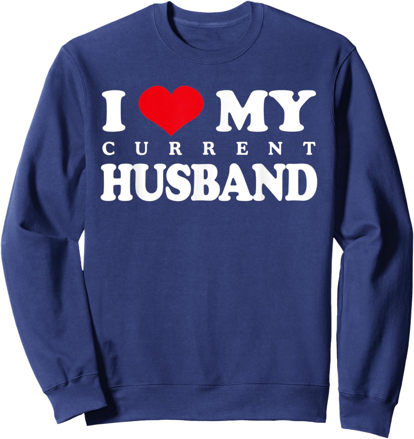 I Love My Current Husband, Funny Sarcastic Love Heart Sweatshirt - Sweatshirt | Navy