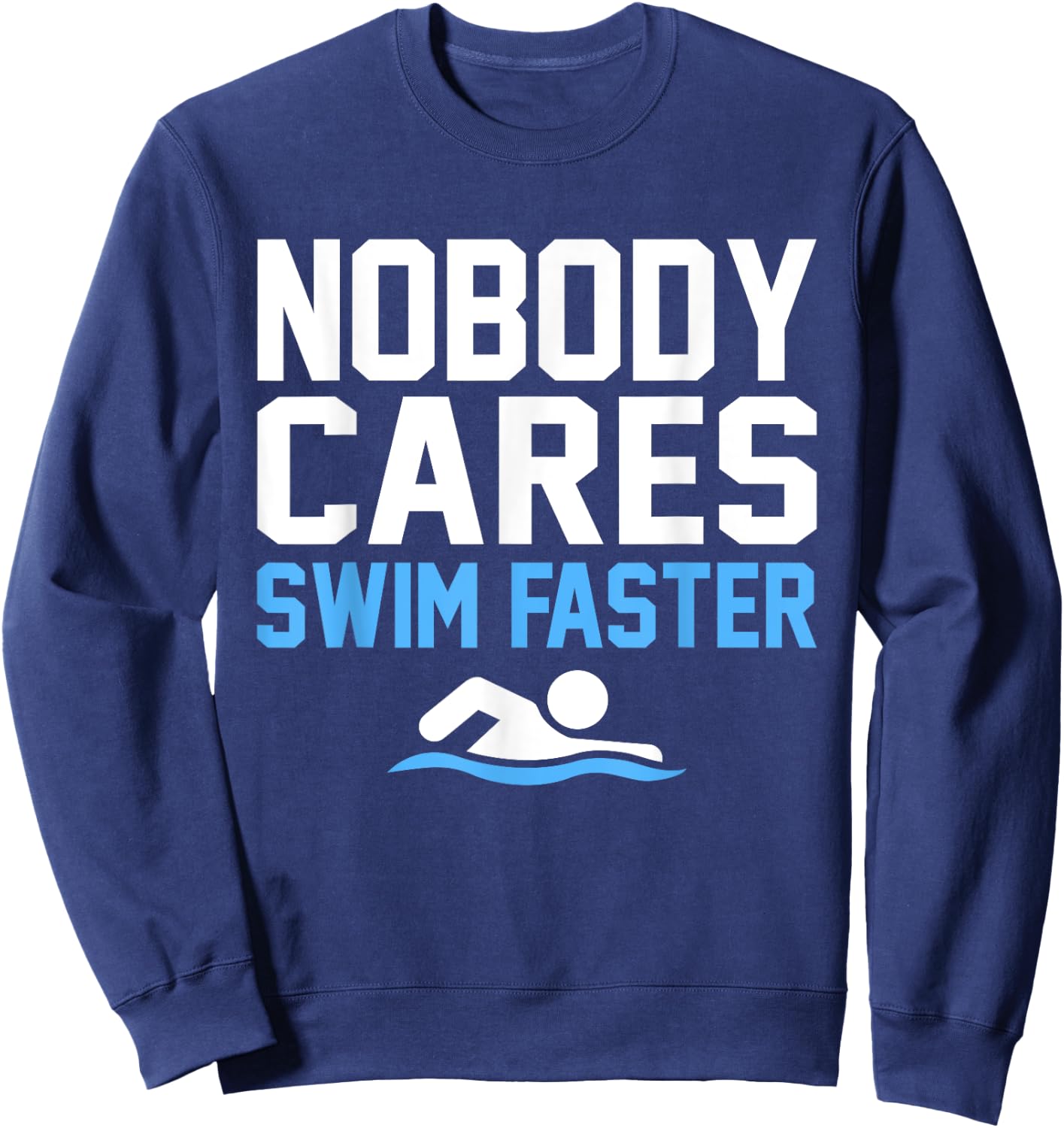 Nobody Cares Swim Faster Fun Swimmer Swimming Coach Graphic Sweatshirt - Sweatshirt | Navy