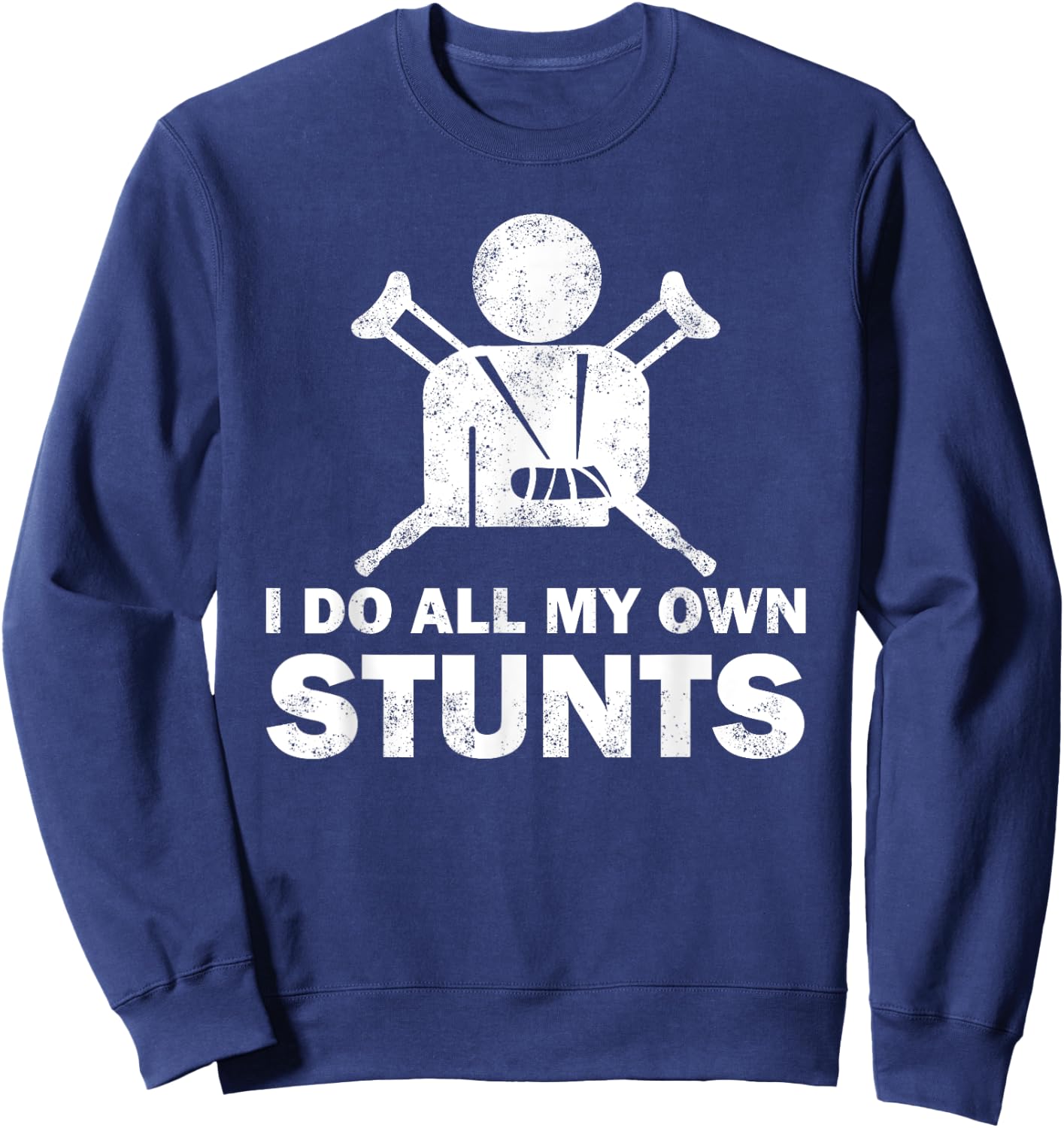 I Do All My Own Stunts Get Well Funny Injury Leg Humor Fan Sweatshirt - Sweatshirt | Navy