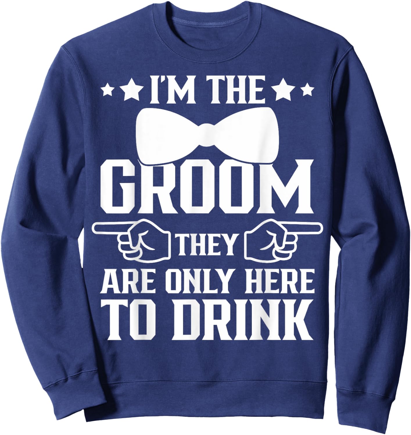 I'm The Groom They Are Only Here To Drink Groomsmen Sweatshirt - Sweatshirt | Navy