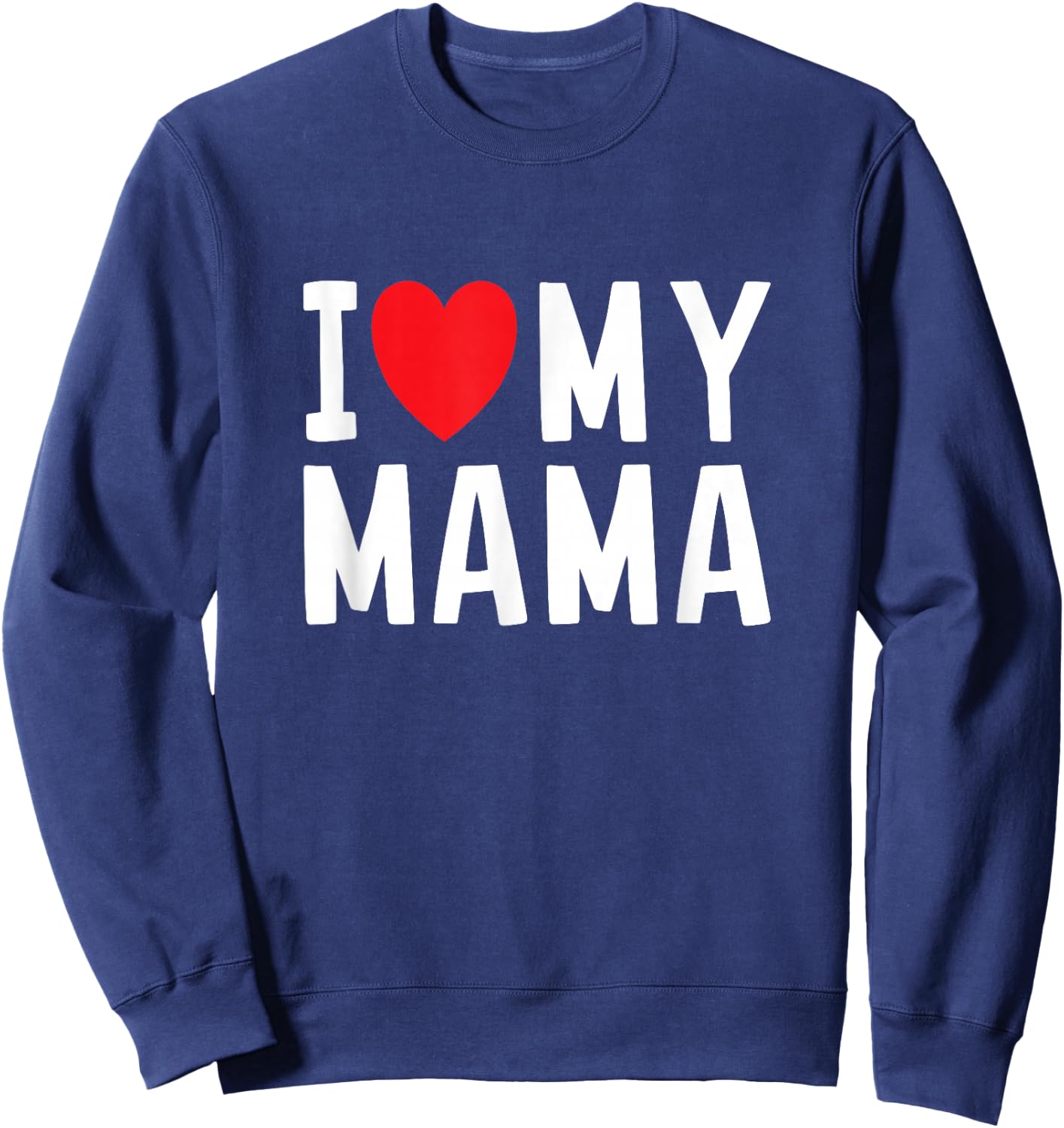 I Love My Mama Heart Celebrate Mom Sweatshirt - Sweatshirt | Navy