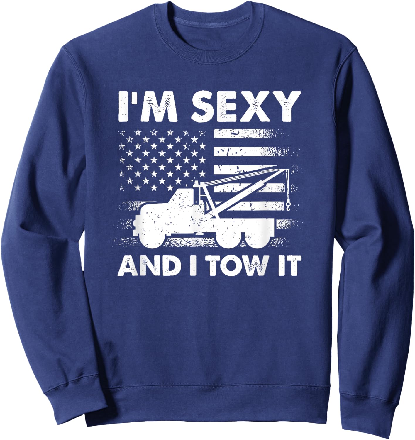 I'm Sexy And I Tow It - American Tow Truck Driver Sweatshirt - Sweatshirt | Navy