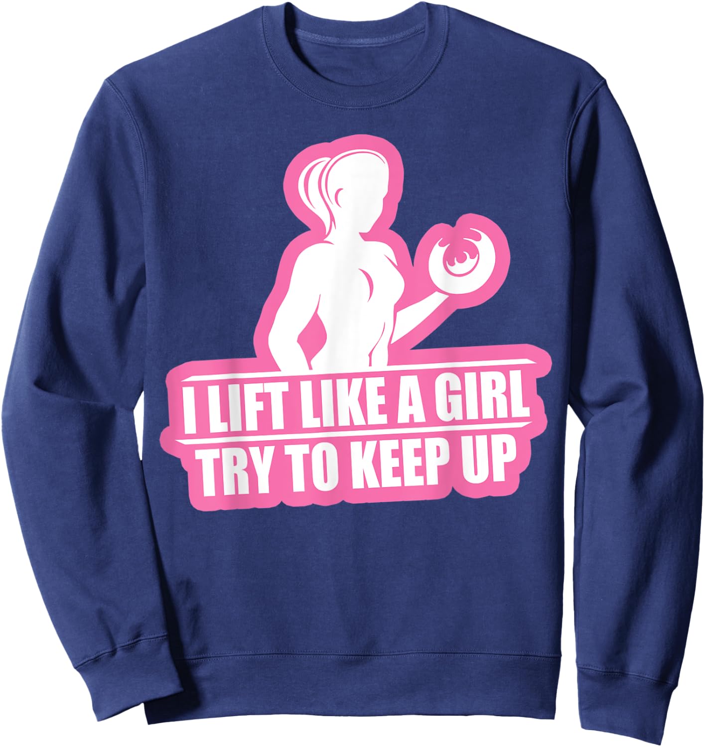 I Lift Like A Girl Try To Keep Up Weightlifting Workout Sweatshirt - Sweatshirt | Navy