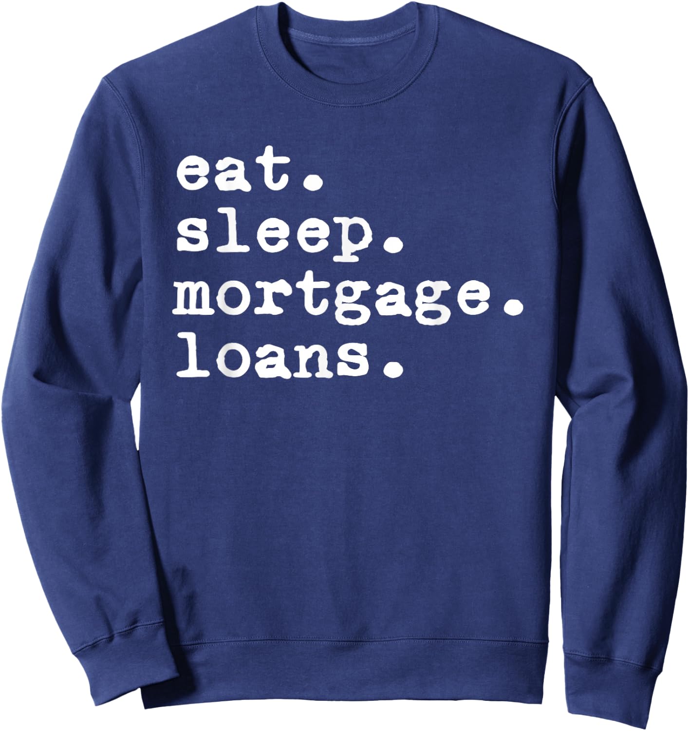 Eat Sleep Mortgage Loans Officer Loan Processor Broker Sweatshirt - Sweatshirt | Navy