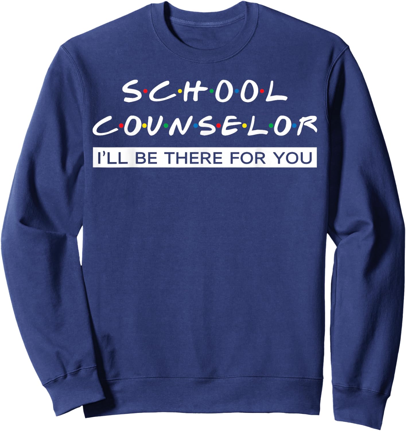 I'll Be There For You Gift School Counselor Sweatshirt - Sweatshirt | Navy