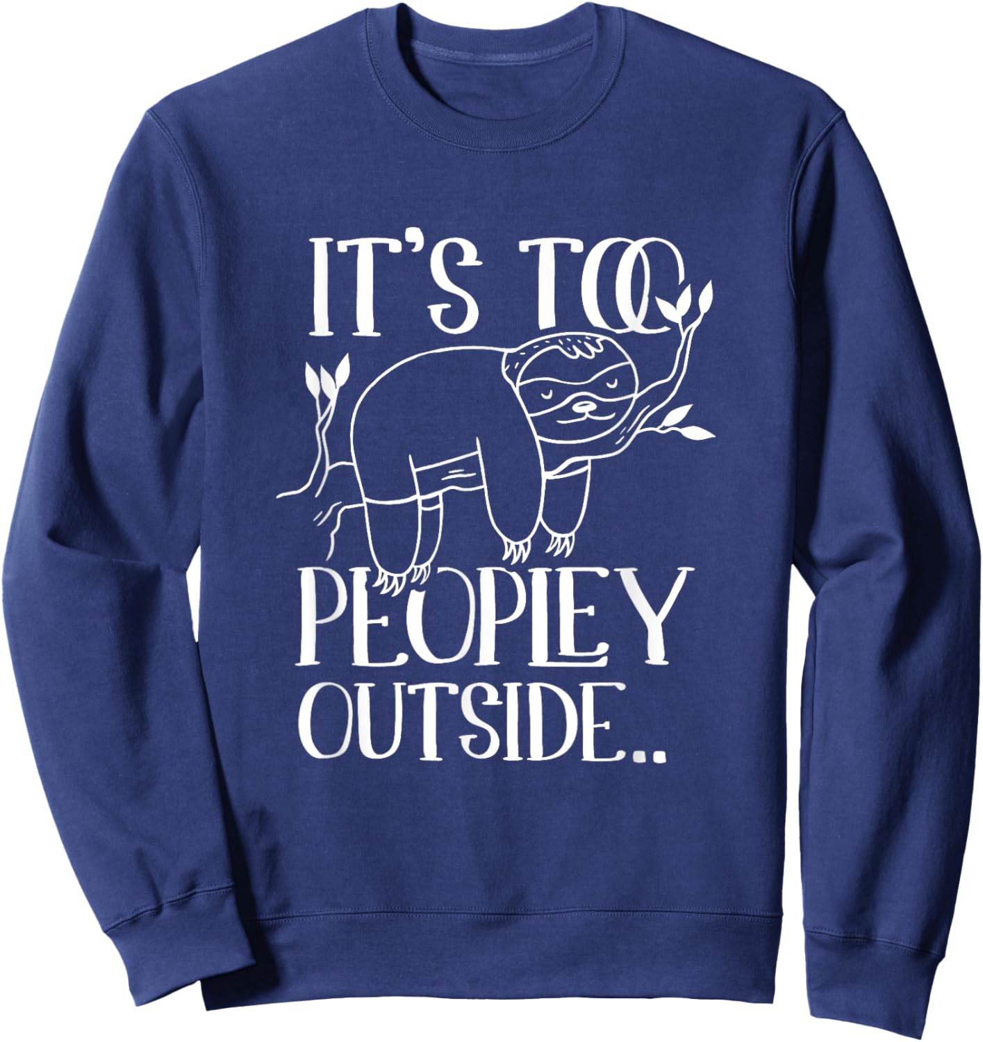 It's too peopley outside Lazy Sloths Sloth Lover Sweatshirt - Sweatshirt | Navy