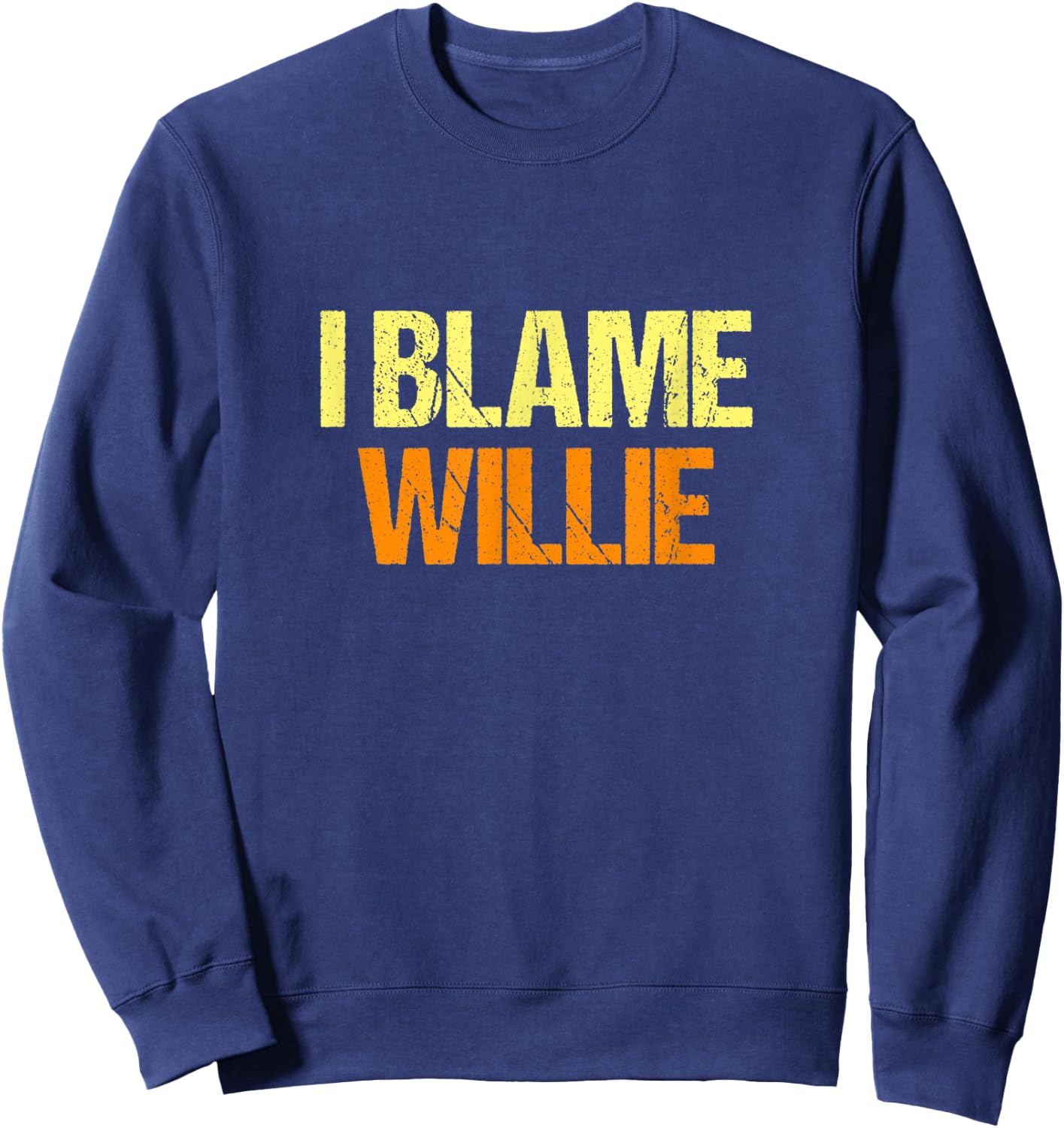 I Blame Willie Funny Friends Humor Buddy Know It All Sweatshirt - Sweatshirt | Navy