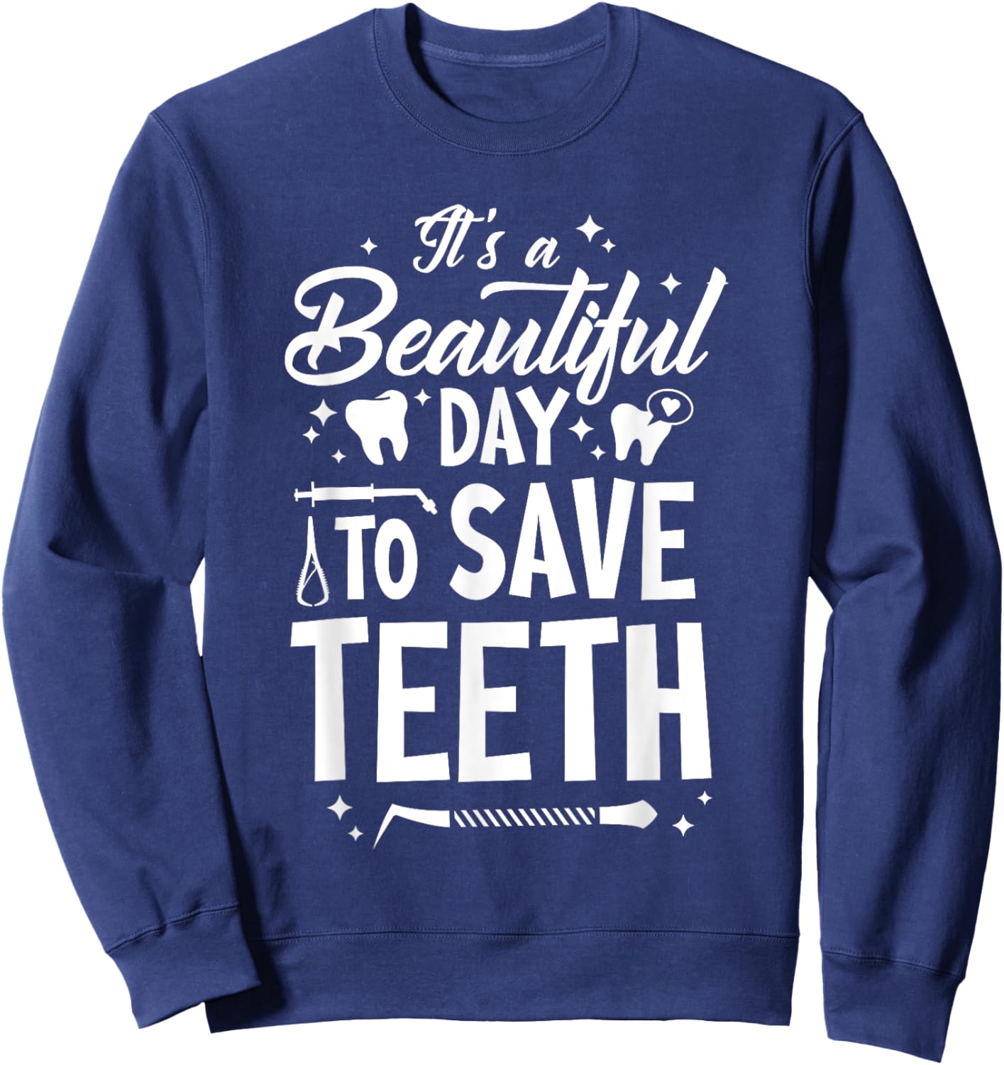 A Beautiful Day To Save Teeth - Dentist Dentistry Dental DDS Sweatshirt - Sweatshirt | Navy