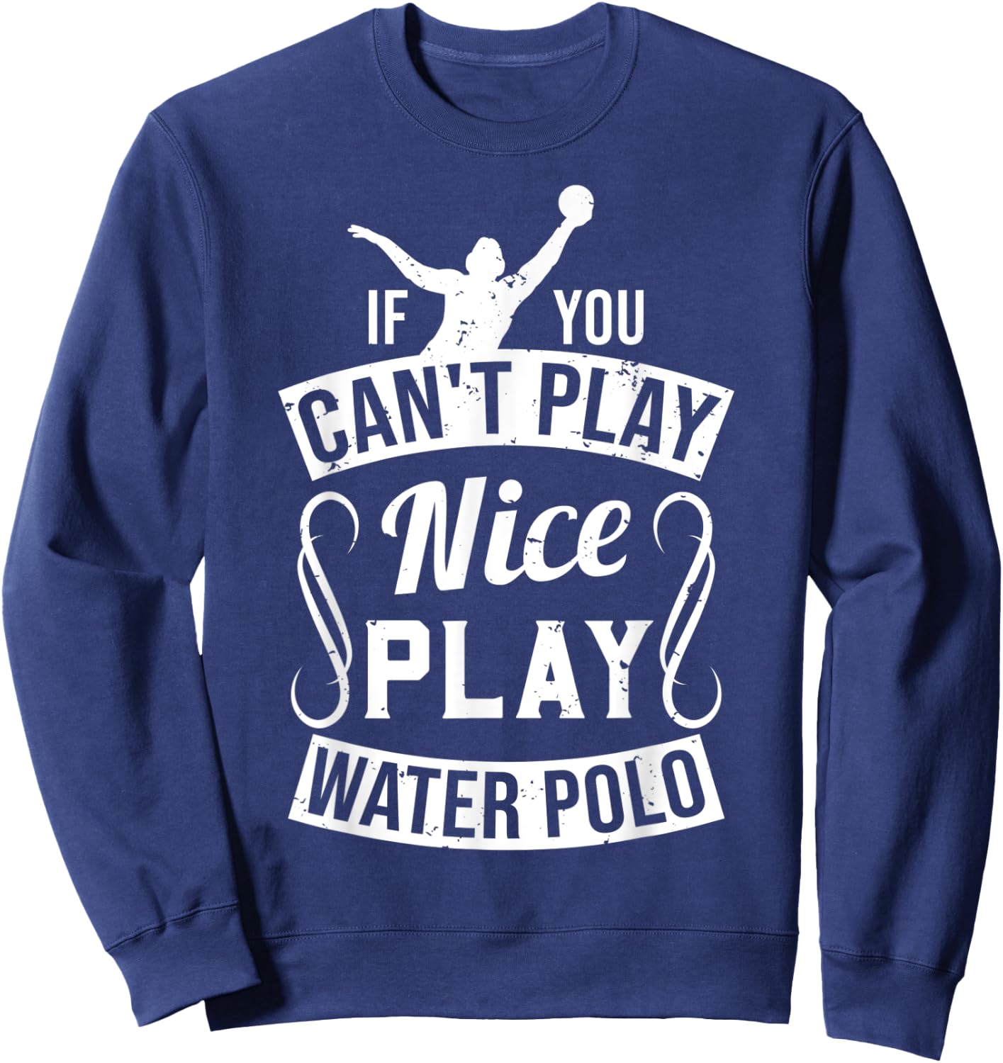 If You Can't Play Nice Play Water Polo - Player Funny Gift Sweatshirt - Sweatshirt | Navy