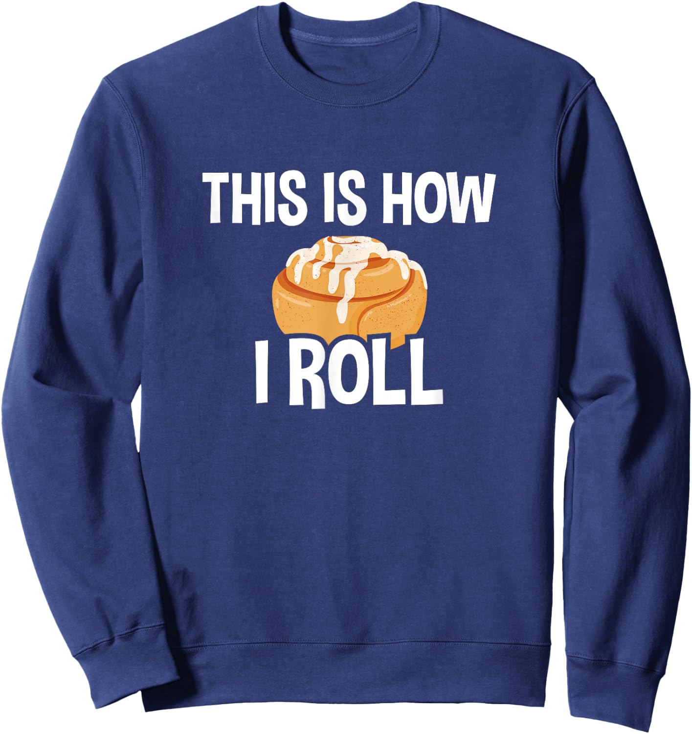 This Is How I Roll, Cinnamon Roll Baking Lover Sweatshirt - Sweatshirt | Navy
