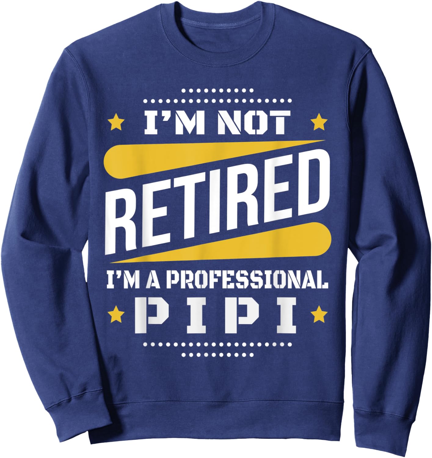 I'm Not Retired Professional Pipi Vintage Retirement Gifts Sweatshirt - Sweatshirt | Navy