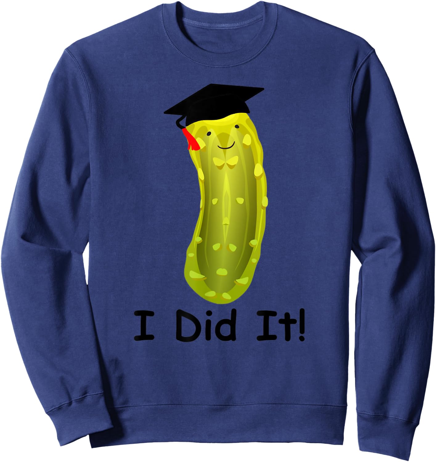 Graduation Cap Wearing Big Dill Pickle I Did It Graduate Fun Sweatshirt - Sweatshirt | Navy