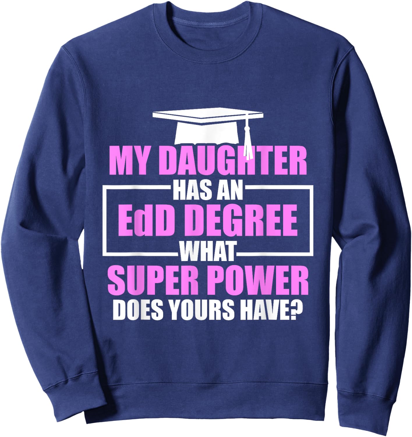 EdD Doctor of Education Daughter Power Doctorate Graduation Sweatshirt - Sweatshirt | Navy