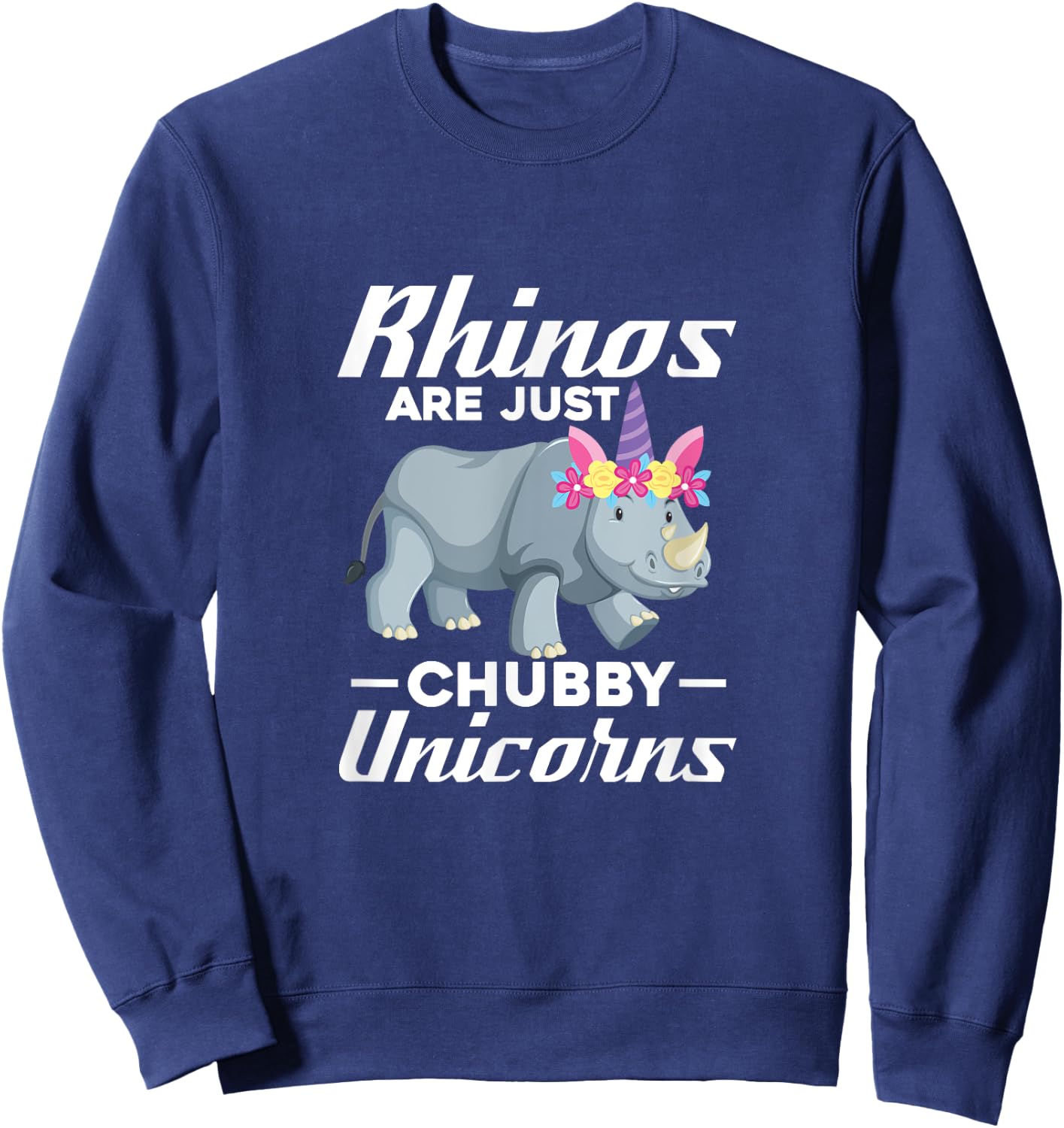 Rhinos Are Just Chubby Unicorns Rhinoceros Rhino Unicorn Sweatshirt - Sweatshirt | Navy