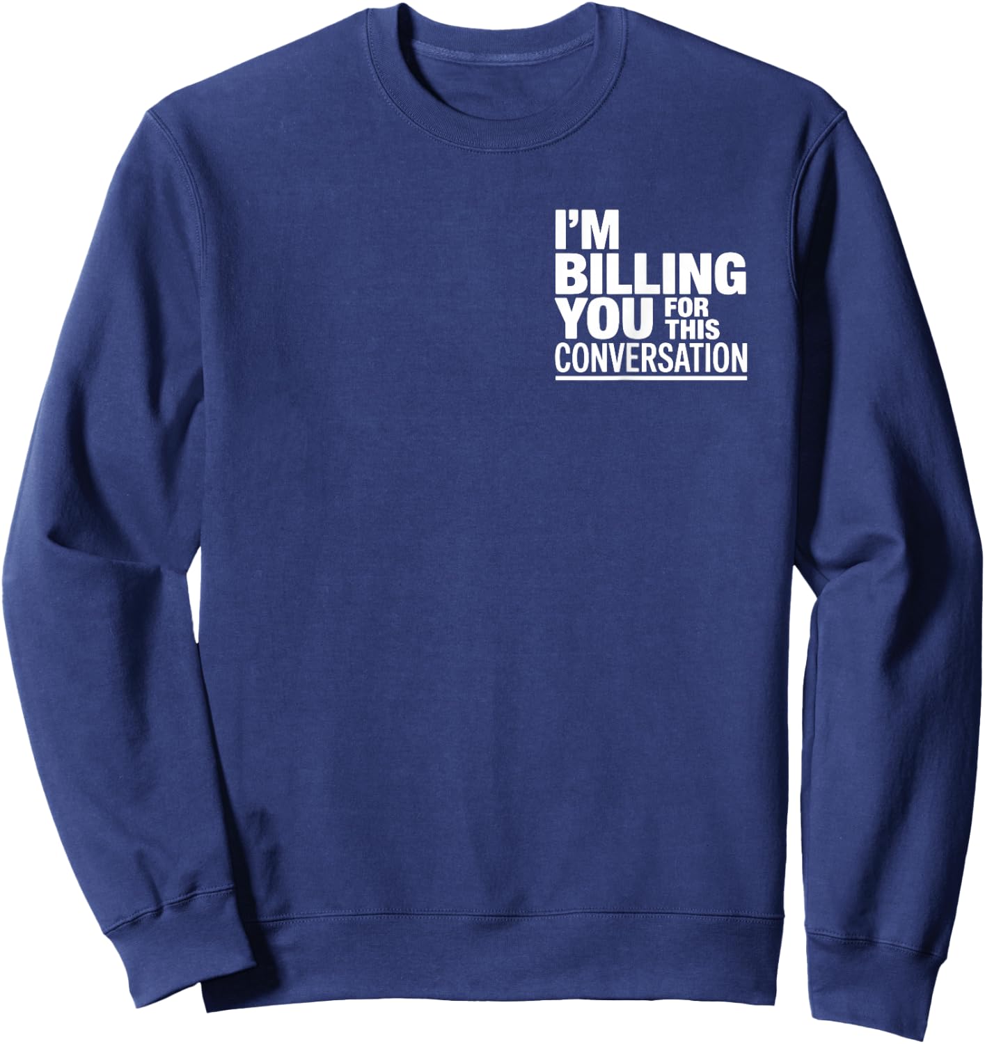 I'm Billing You For This Conversation Funny Lawyer Sweatshirt - Sweatshirt | Navy