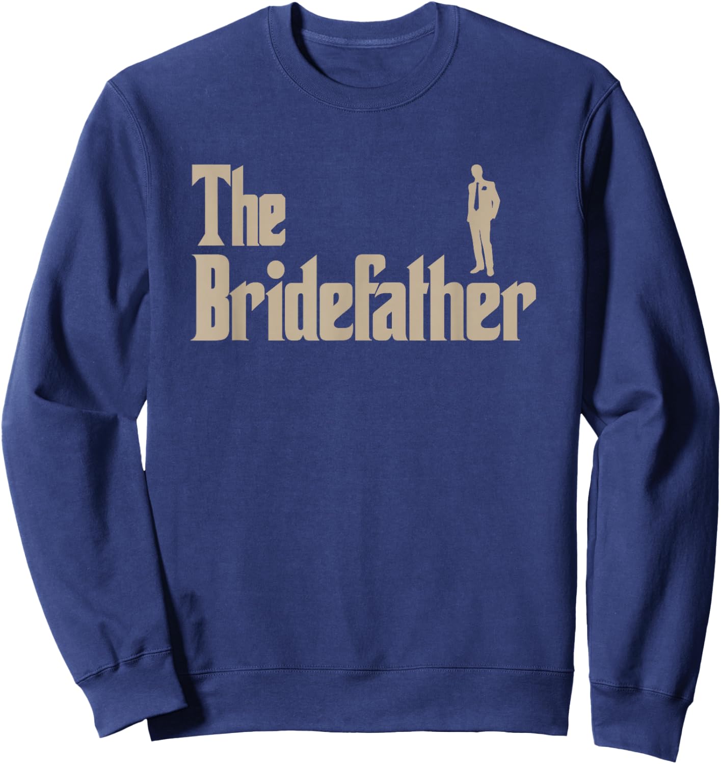 Great Father of The Bride Gifts Men Shirts Sweatshirt - Sweatshirt | Navy