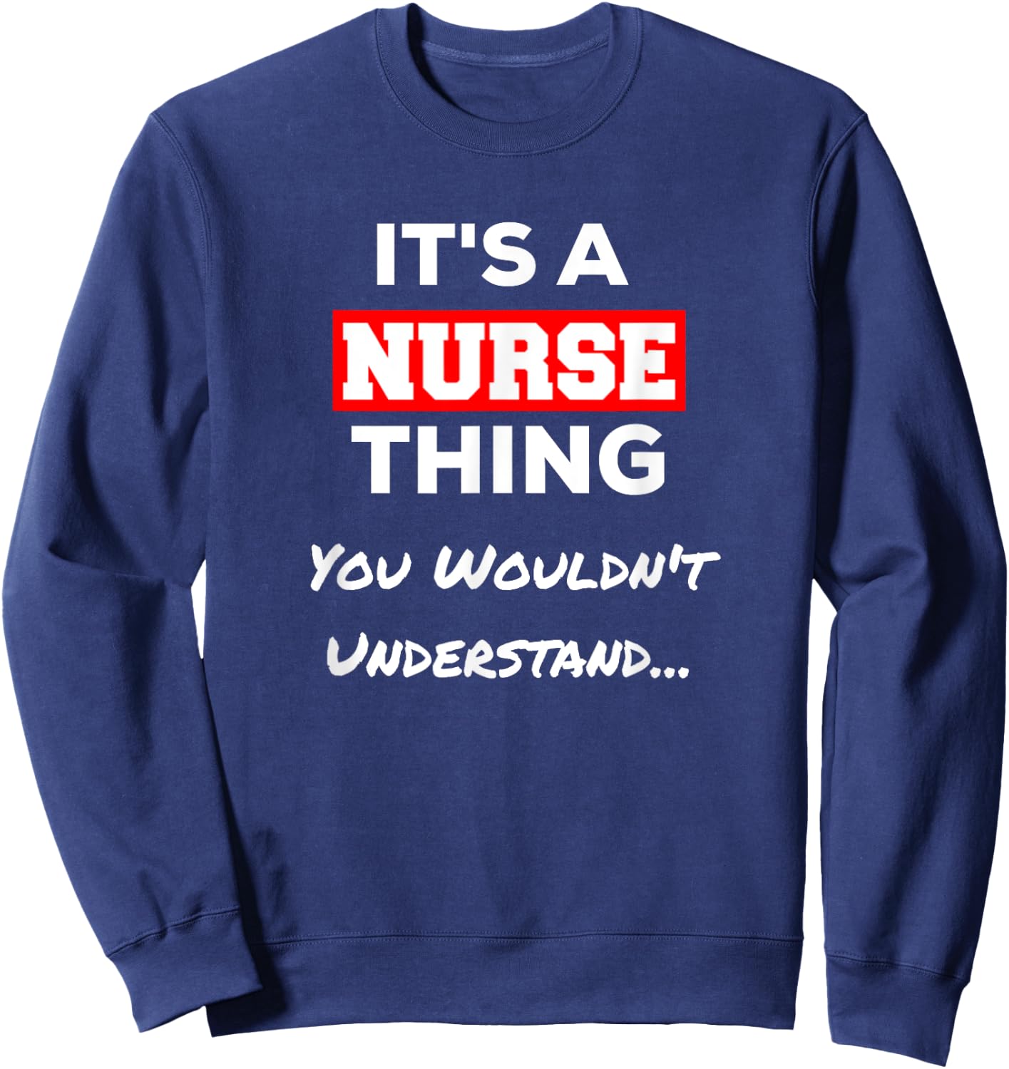 Funny It's a Nurse Thing You Wouldn't Understand Sweatshirt - Sweatshirt | Navy