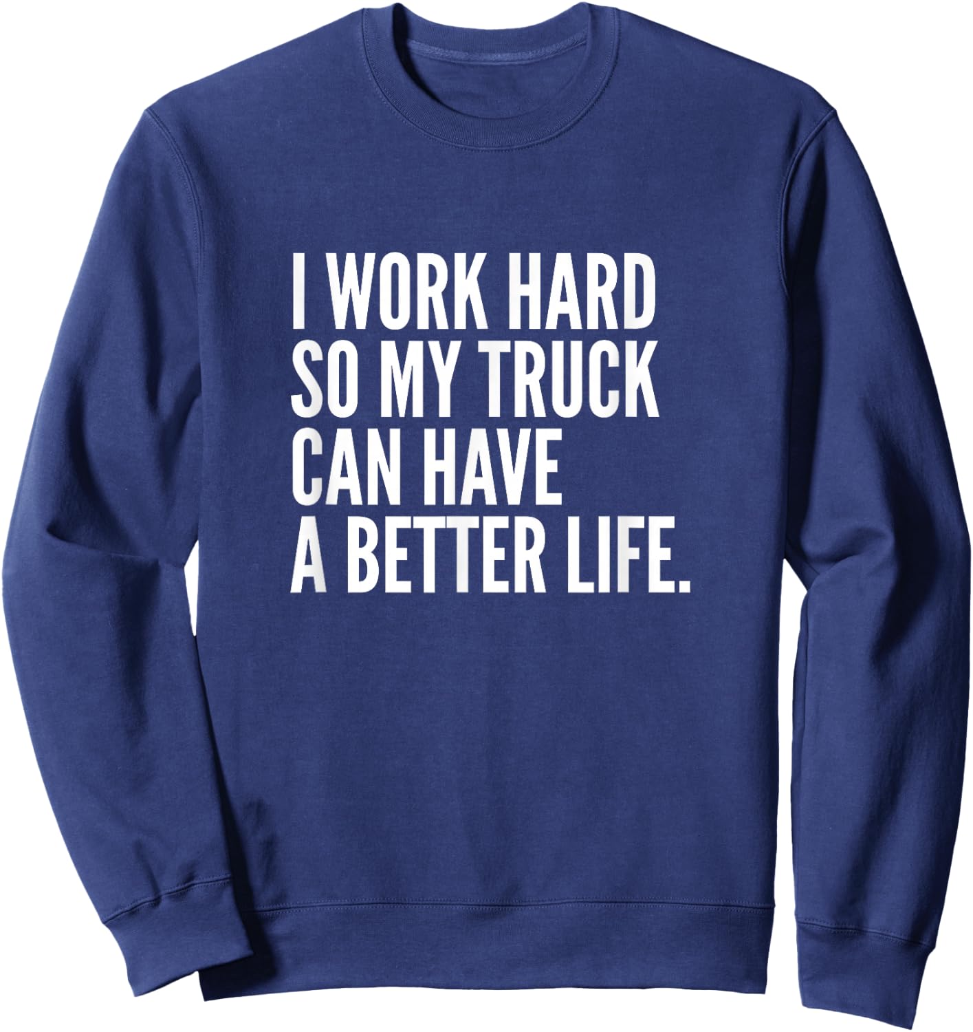 Funny Trucker Pipeliner | I Work Hard So My Truck Sweatshirt - Sweatshirt | Navy