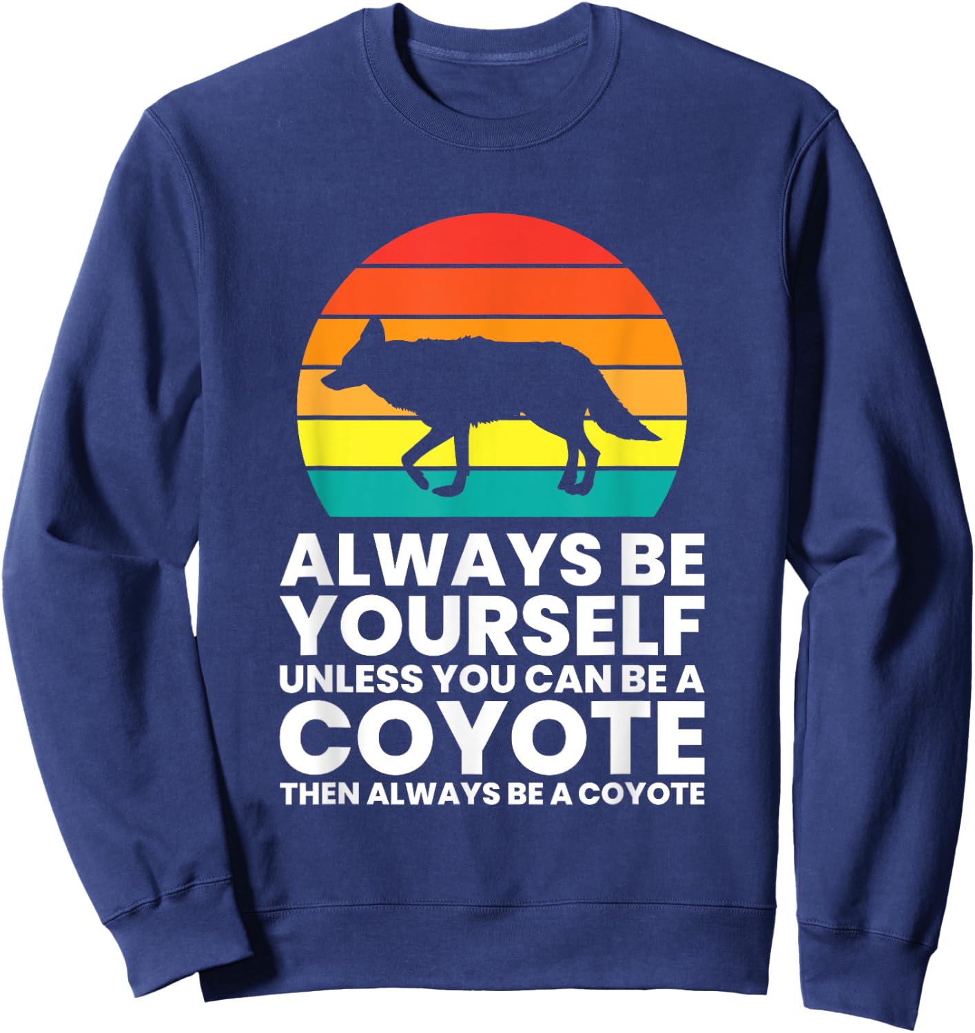 Always Be Yourself Unless You Can Be A Coyote Sweatshirt - Sweatshirt | Navy