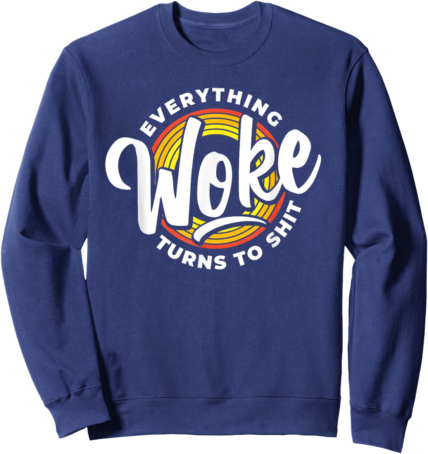 Everything Woke Turns To Shit Unwoke Sweatshirt - Sweatshirt | Navy