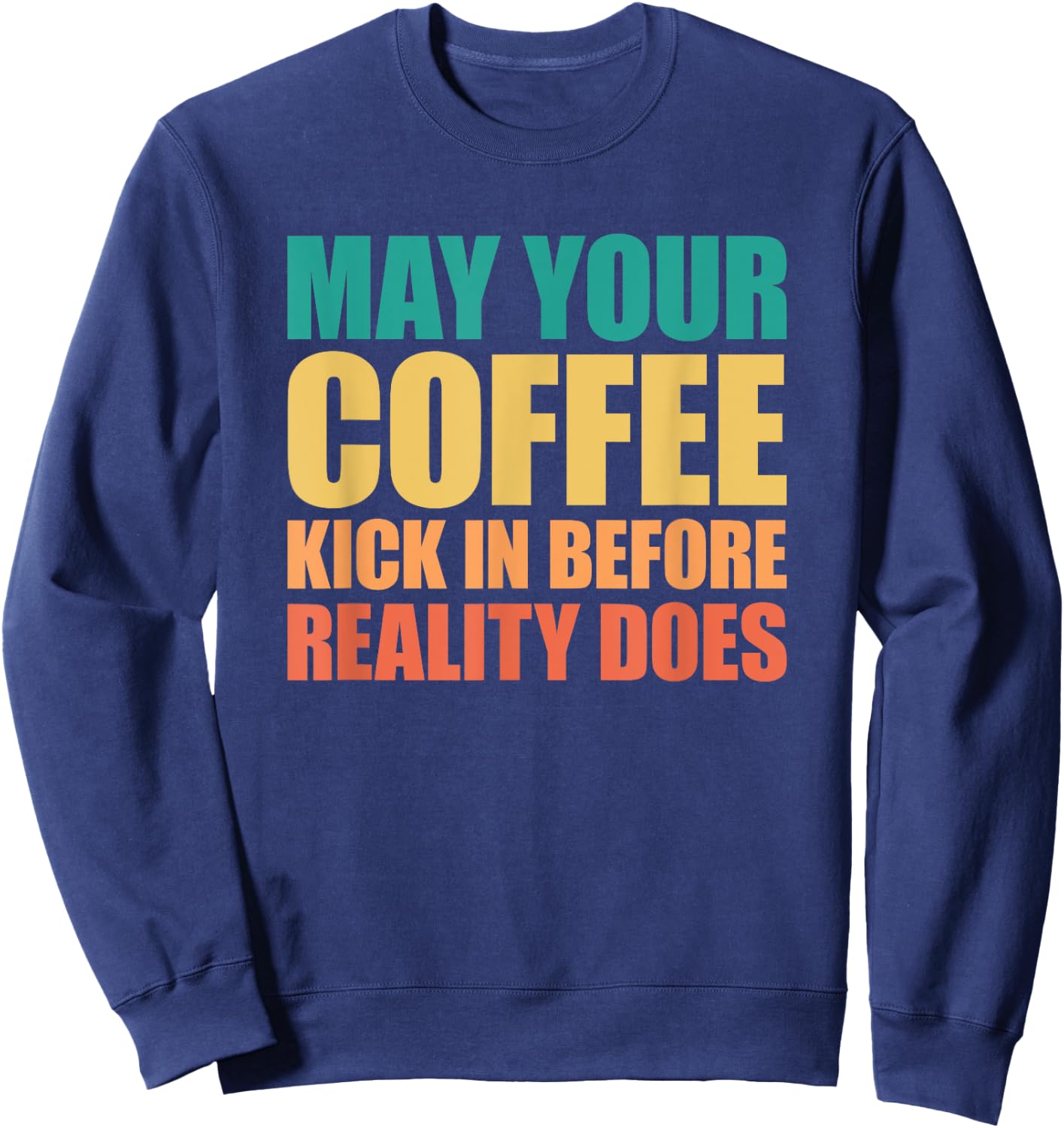 May Your Coffee Kick In Before Reality Does Sweatshirt - Sweatshirt | Navy