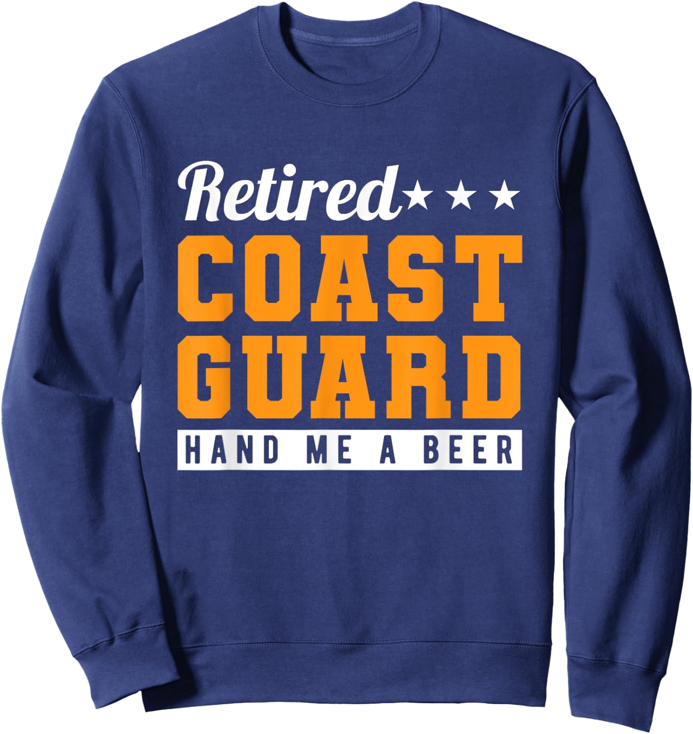 Retired Coast Guard Hand Me A Beer Sweatshirt - Sweatshirt | Navy