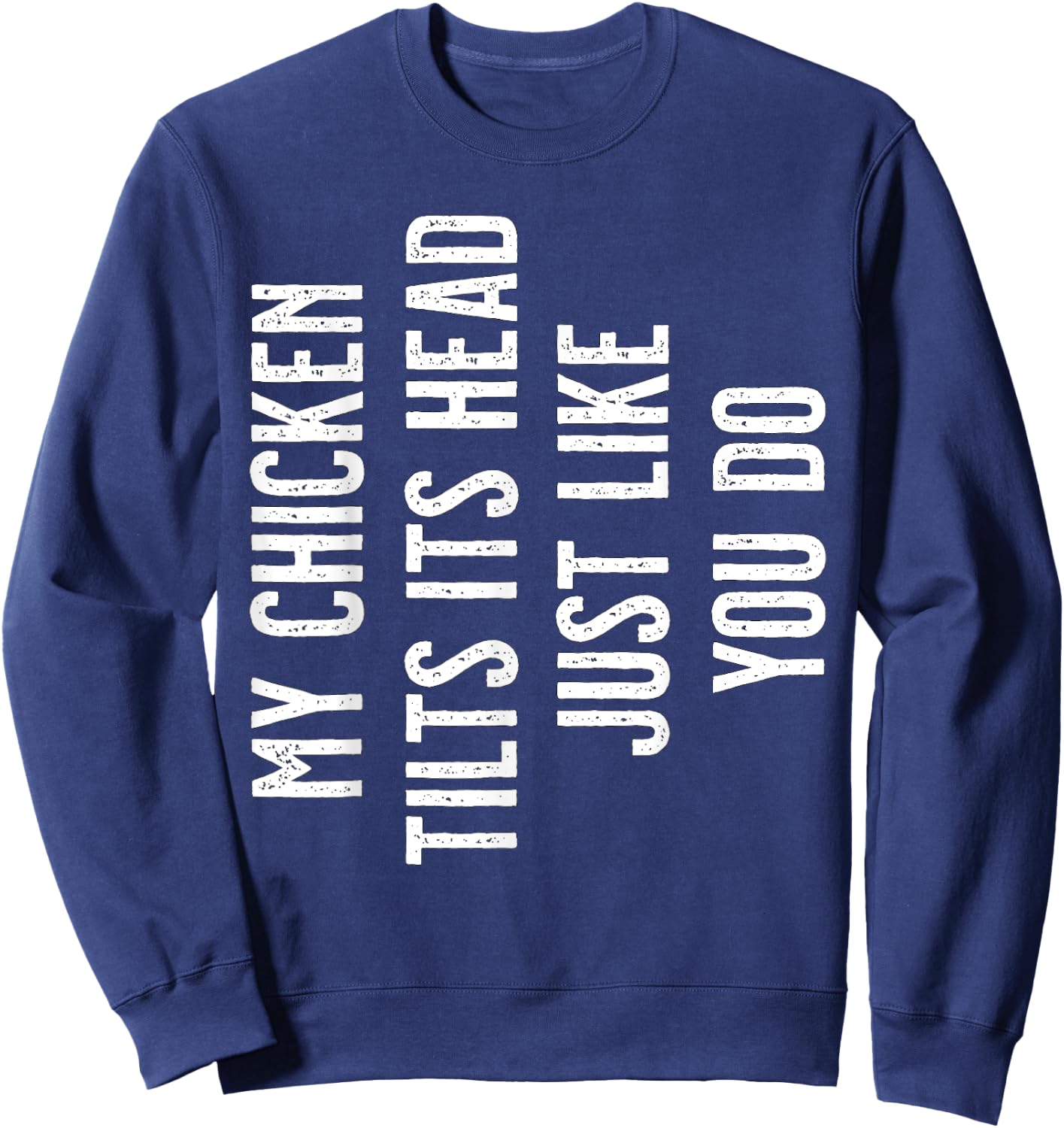 My Chicken tilts its Head just like you do Sweatshirt - Sweatshirt | Navy