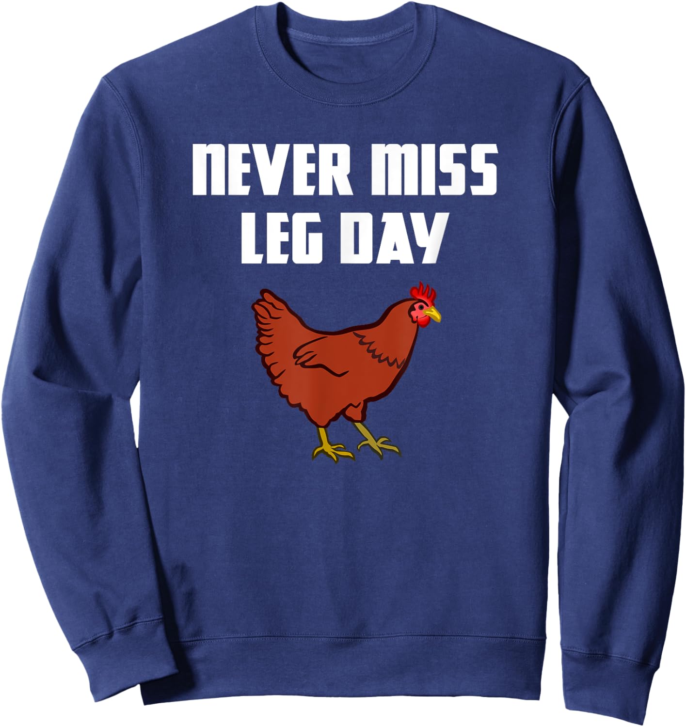 Never Miss Leg Day Funny Chicken Legs Muscles Gym Workout Sweatshirt - Sweatshirt | Navy