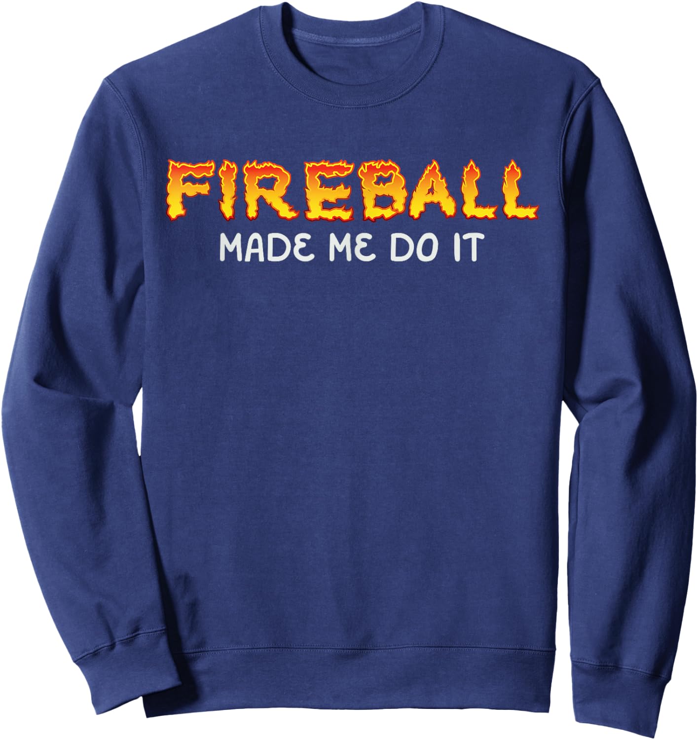 Fireball Made Me Do It Burning Fireball Whiskey Drinking Sweatshirt - Sweatshirt | Navy