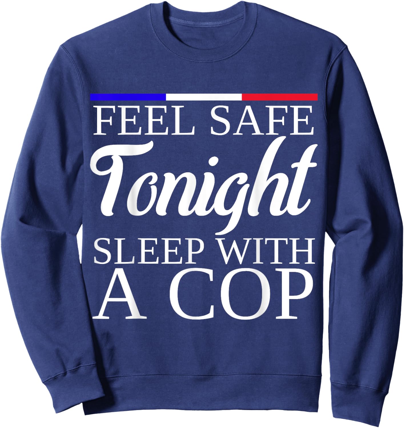 Feel Safe Tonight Sleep With A Cop Funny Police Officer Sweatshirt - Sweatshirt | Navy