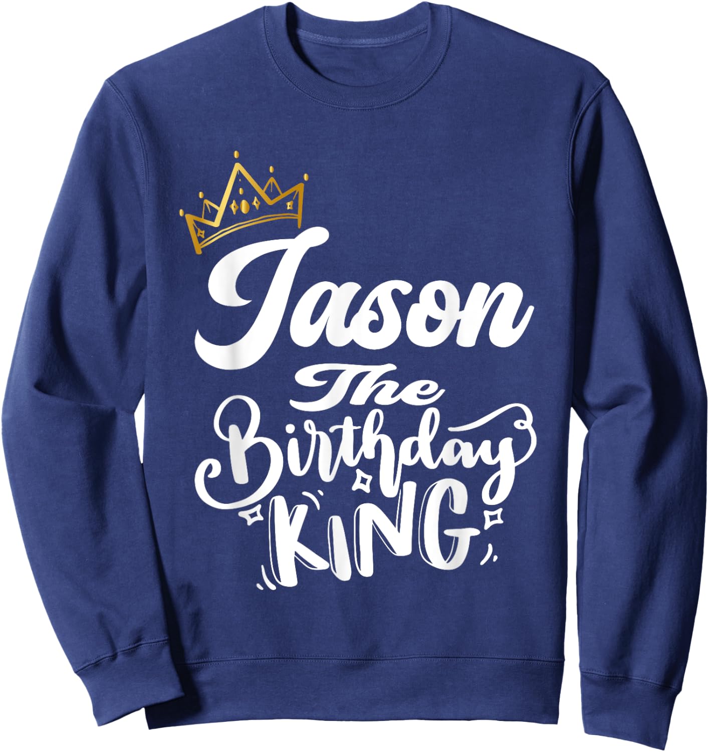 Jason The Birthday King Happy Birthday Shirt Men Boys Teens Sweatshirt - Sweatshirt | Navy