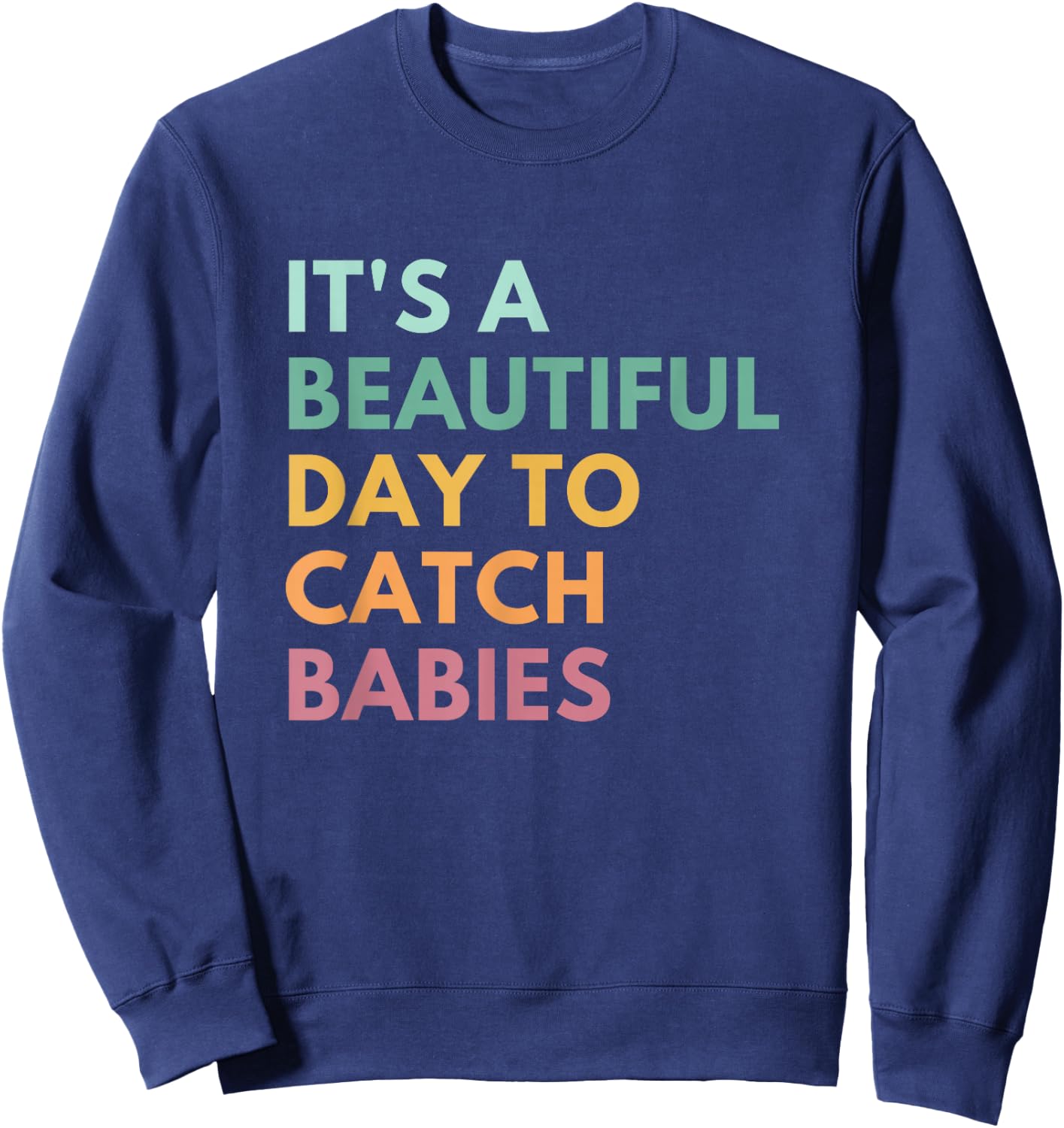 It's A Beautiful Day To Catch Babies, Midwife, LD Nurse Sweatshirt - Sweatshirt | Navy