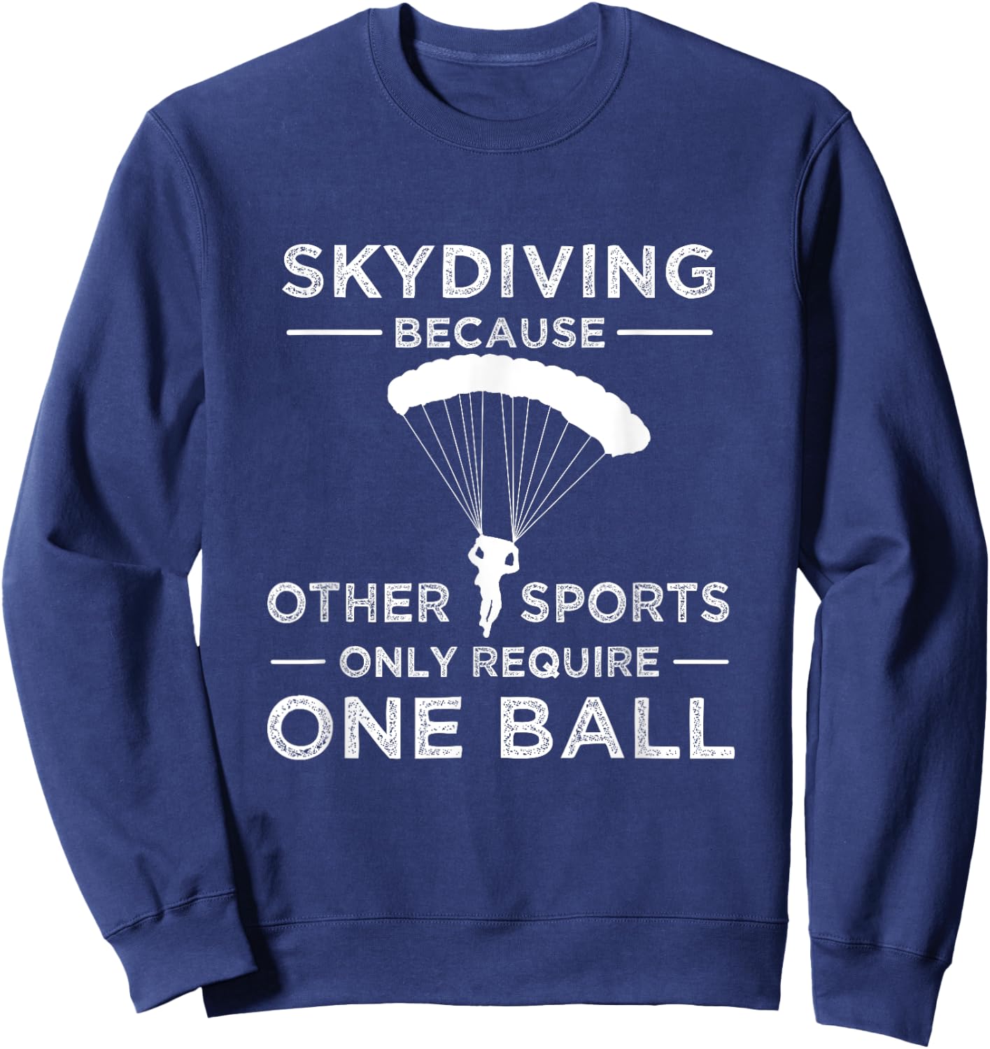 Skydiving Because Other Sports Only Require One Ball Gift Sweatshirt - Sweatshirt | Navy
