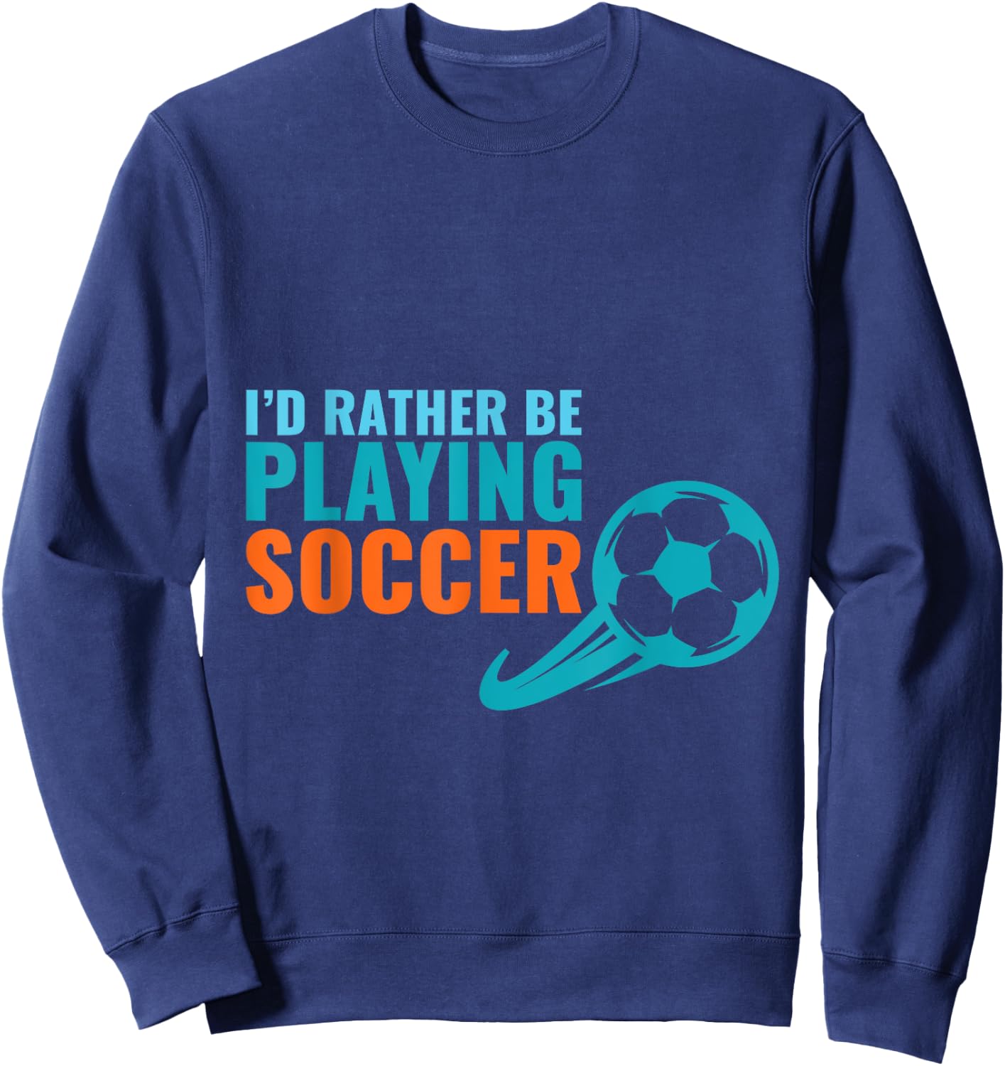 Soccer Gift- I'd Rather Be Playing Soccer Funny Sweatshirt - Sweatshirt | Navy