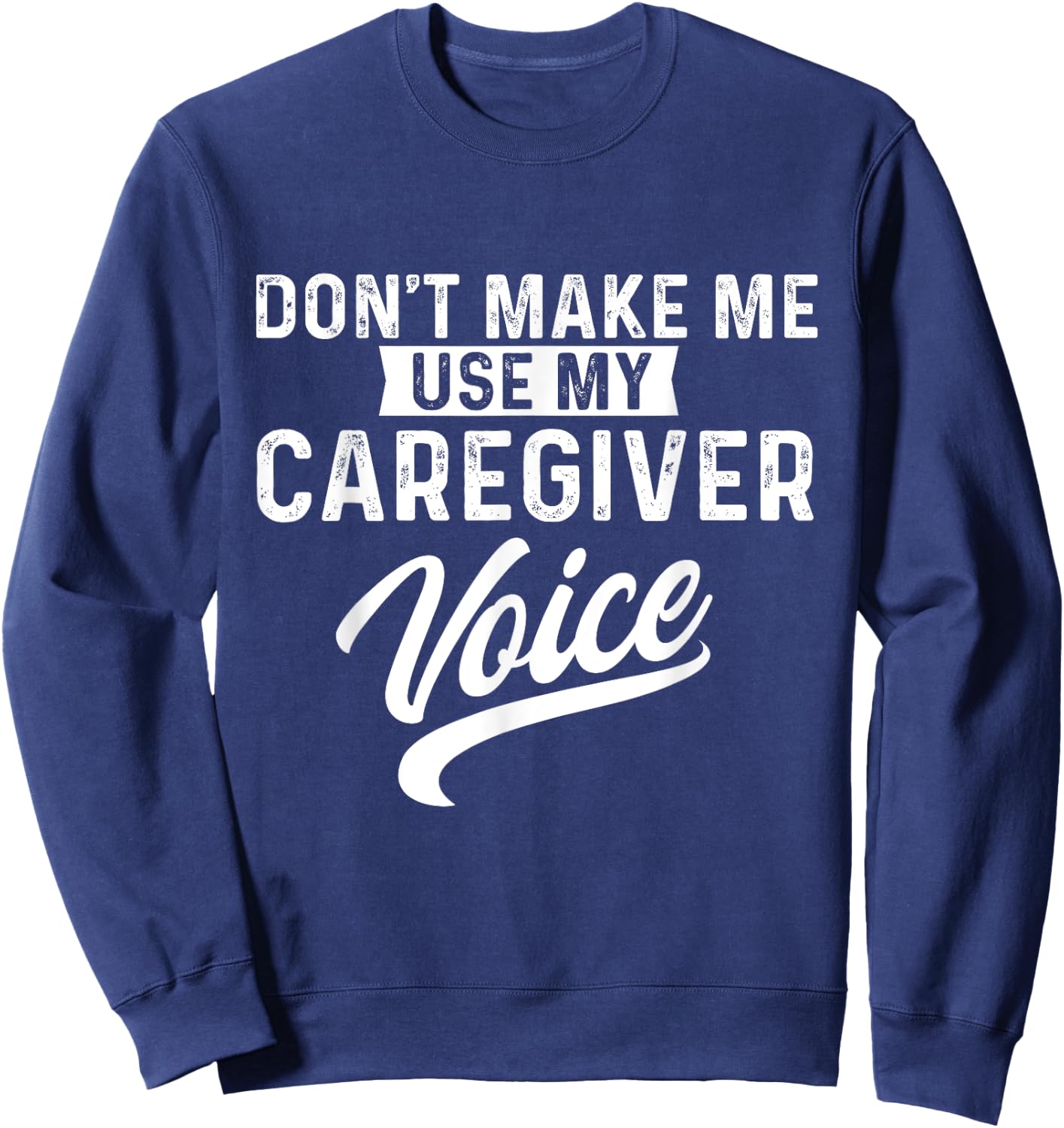 Don't Make Me Use My Caregiver Voice Caregiving Carer Nurse Sweatshirt - Sweatshirt | Navy