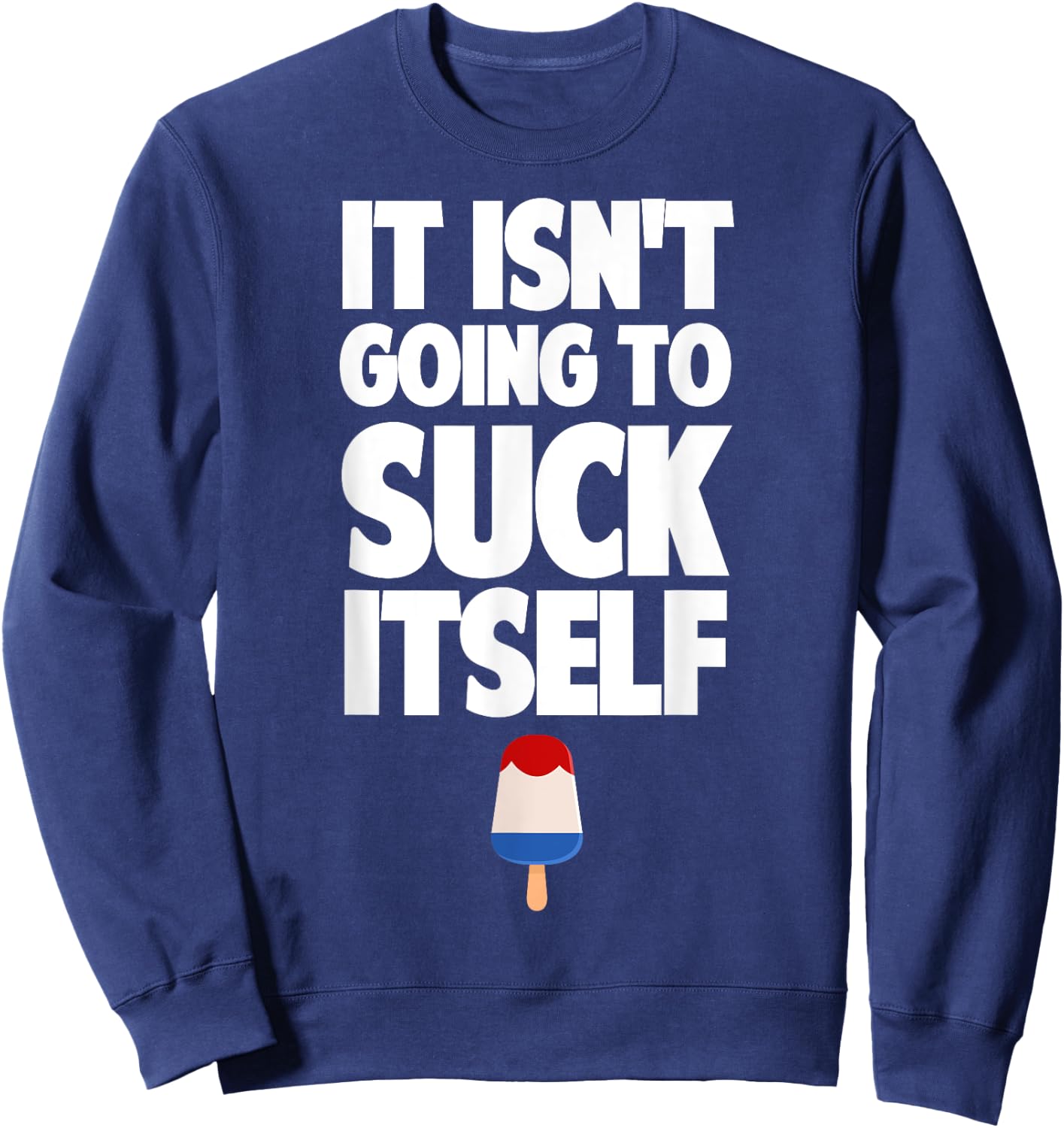 It Isn't Going to Suck Itself Lick Funny Dirty Popsicle Sweatshirt - Sweatshirt | Navy