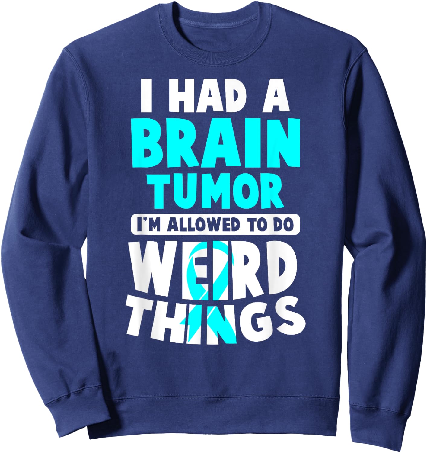 I Had A Brain Tumor I'm Allowed To Do Weird Things Sweatshirt - Sweatshirt | Navy