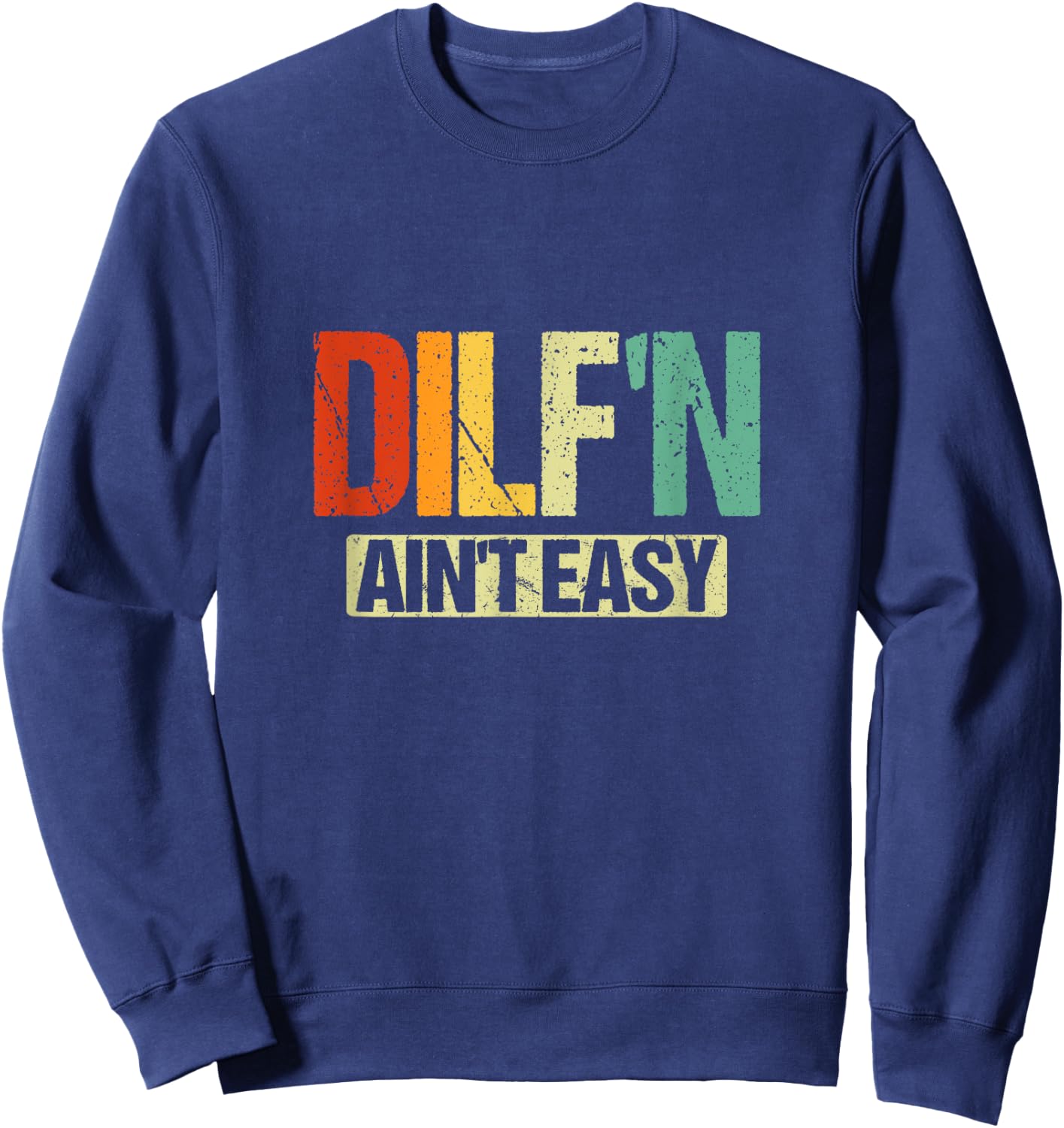 DILF’N Ain’t Easy | Funny Sexy Dad Life Adult Humor Sweatshirt - Sweatshirt | Navy