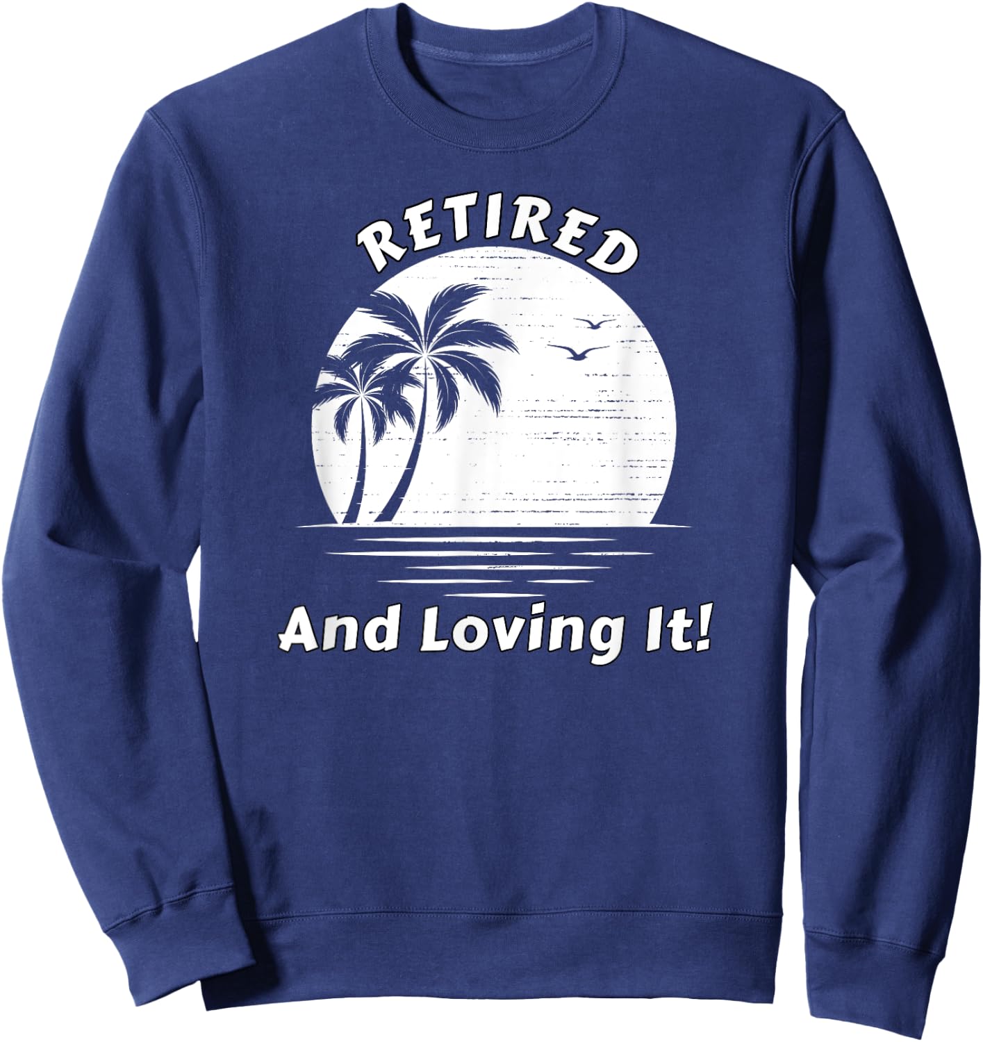 Retired And Loving It Beach Scene Sunrise and Palm Trees Sweatshirt - Sweatshirt | Navy