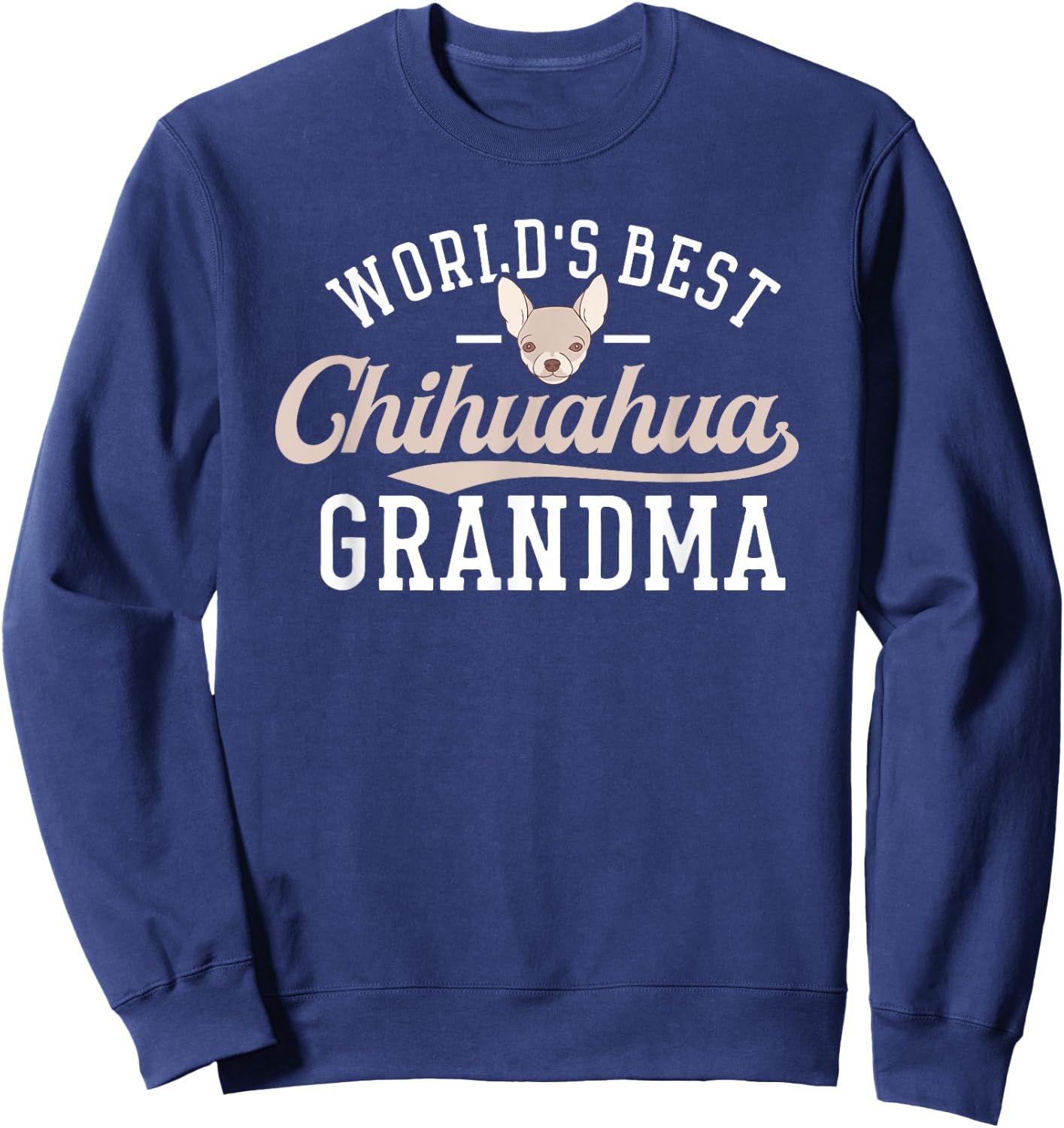 Chihuahua Grandma Shirt Funny Mother's Day Dog World's Best Men Women Sweatshirt - Sweatshirt | Navy