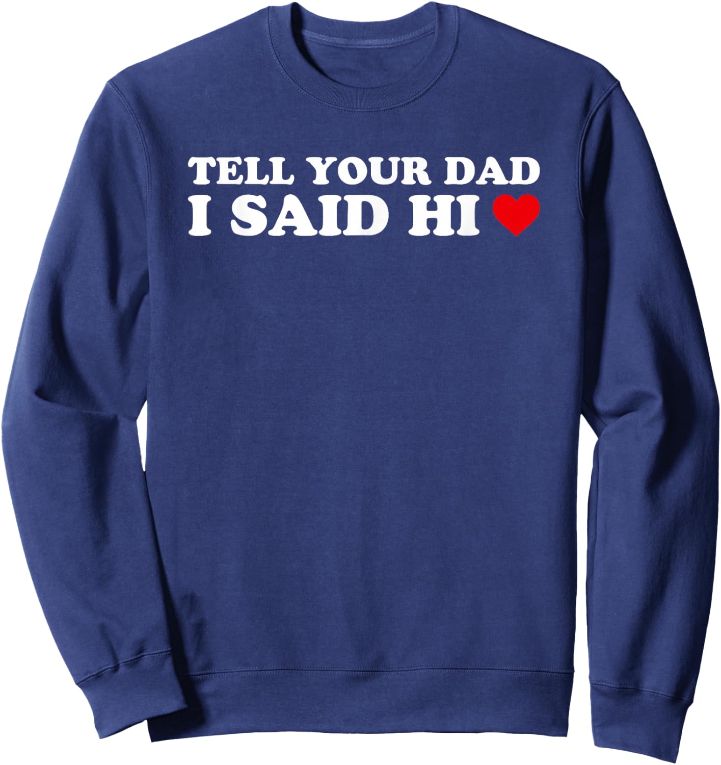 Tell Your Dad I Said Hi, Heart Sweatshirt - Sweatshirt | Navy