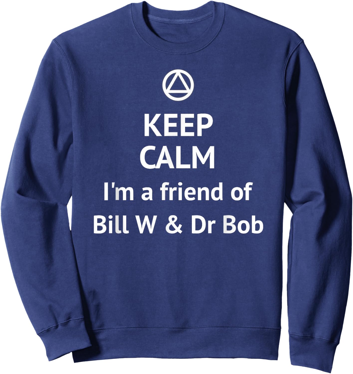 Keep Calm I'm a Friend of Bill W & Dr Bob AA LOGO Sober Sweatshirt - Sweatshirt | Navy