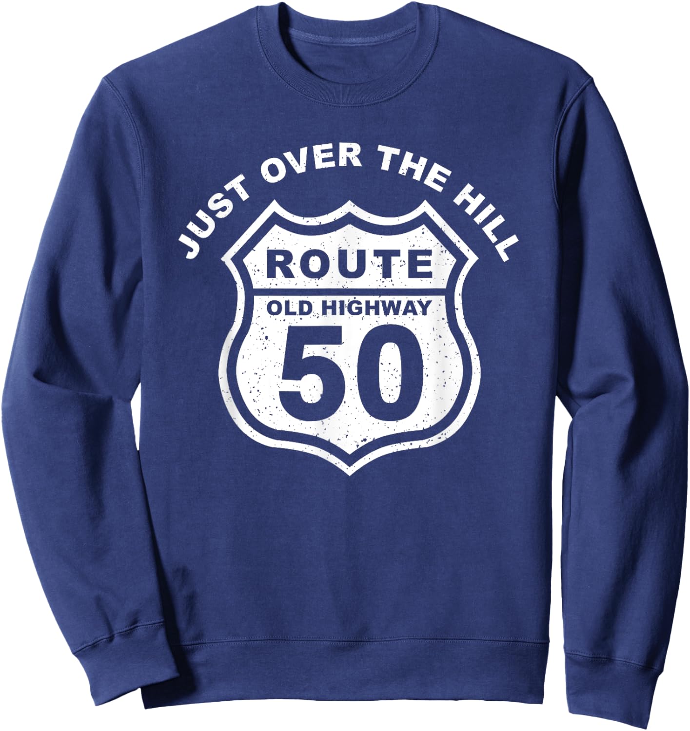 Just Over The Hill Funny 50th Birthday Route Old Highway Sweatshirt - Sweatshirt | Navy