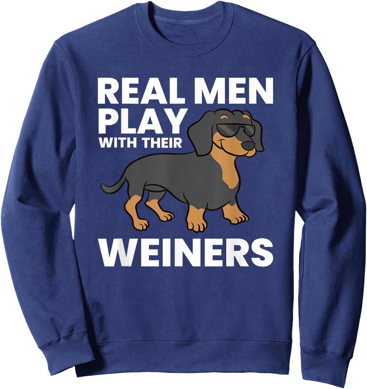 Real Men Play With Their Weiners Funny Dachshund Sweatshirt - Sweatshirt | Navy