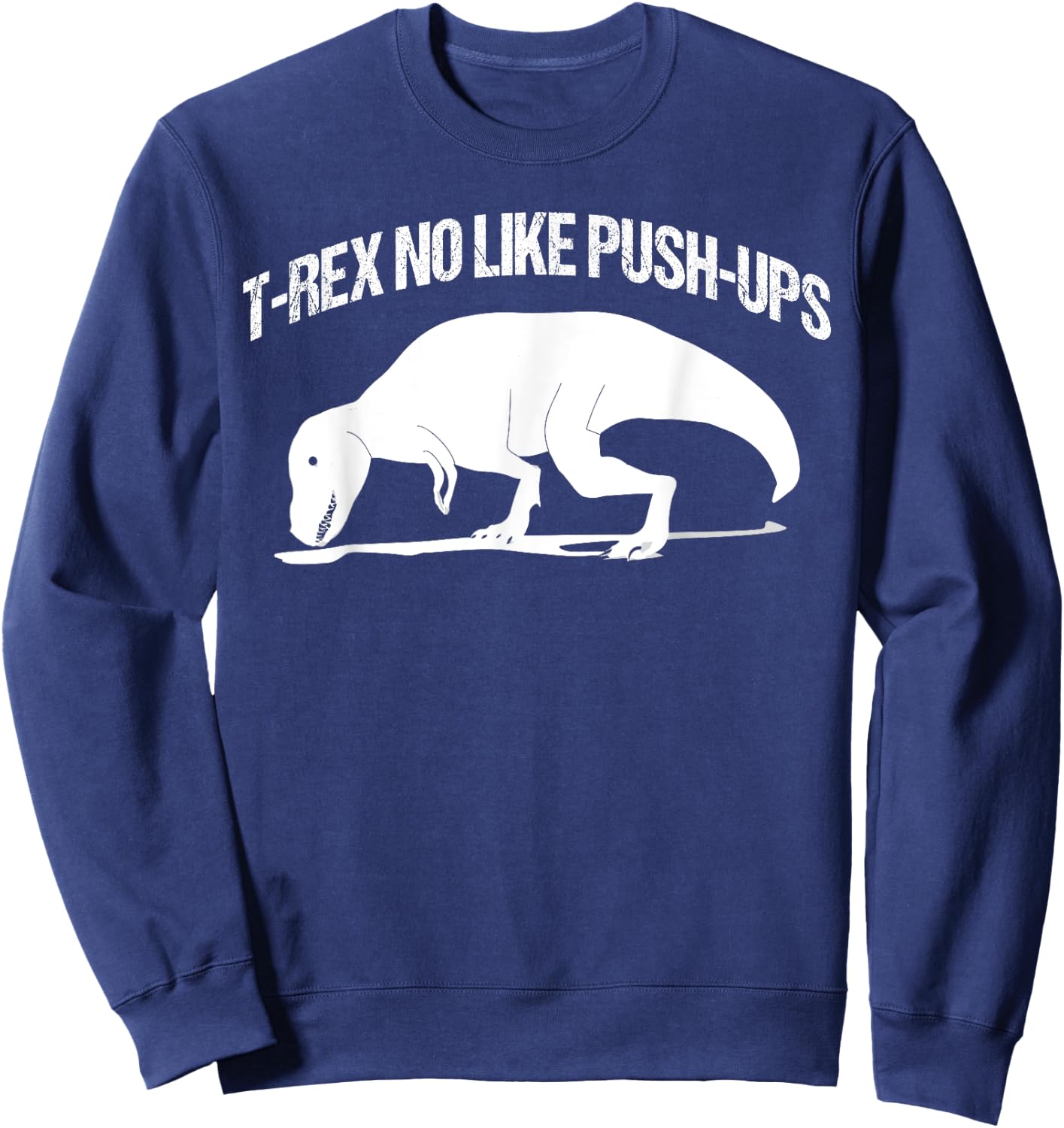 T-rex No Like Push-ups Funny Gym Workout Fitness Men Women Sweatshirt - Sweatshirt | Navy