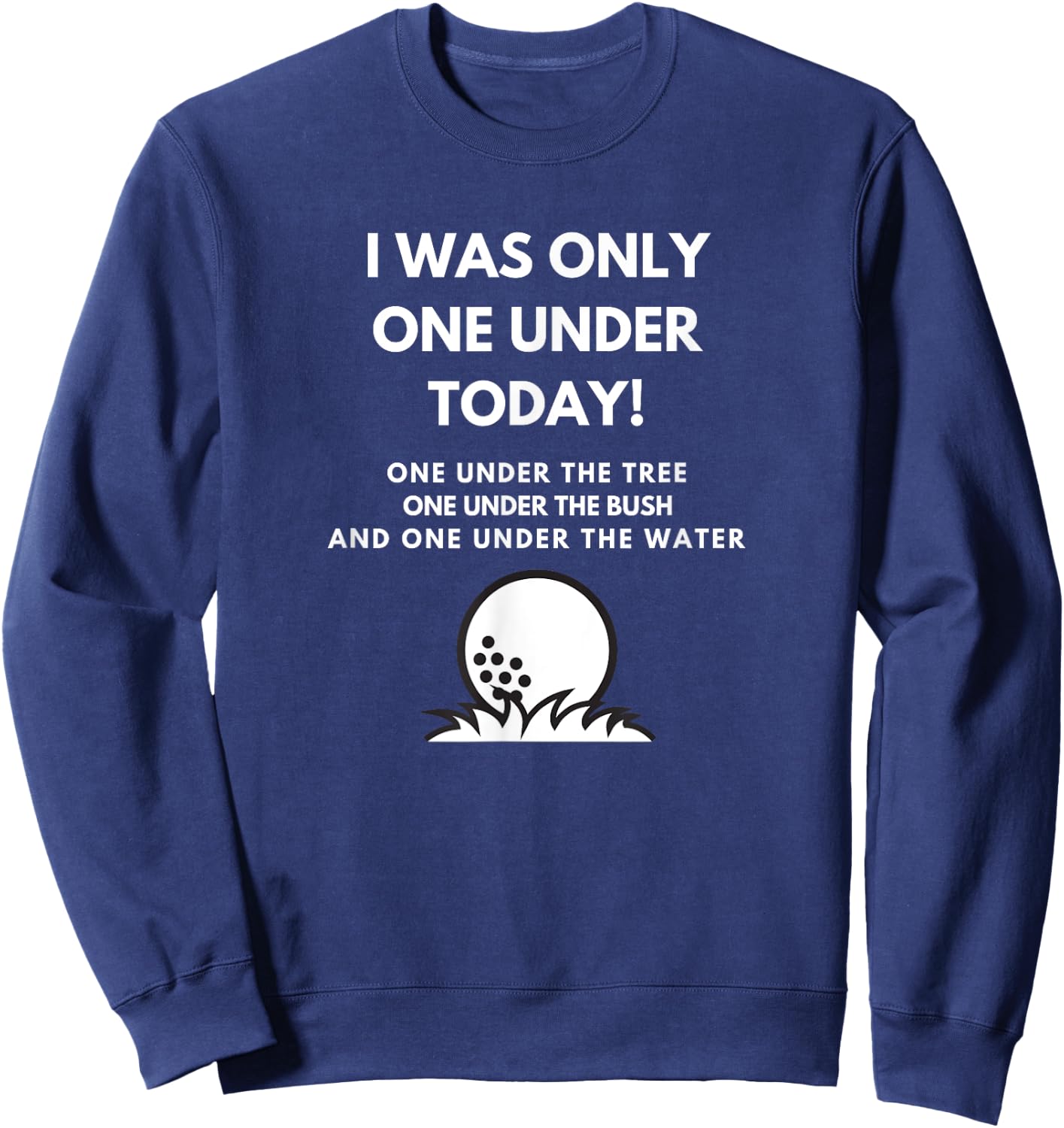 I Was Only One Under Today Golf Ball Graphic Funny Golf Sweatshirt - Sweatshirt | Navy