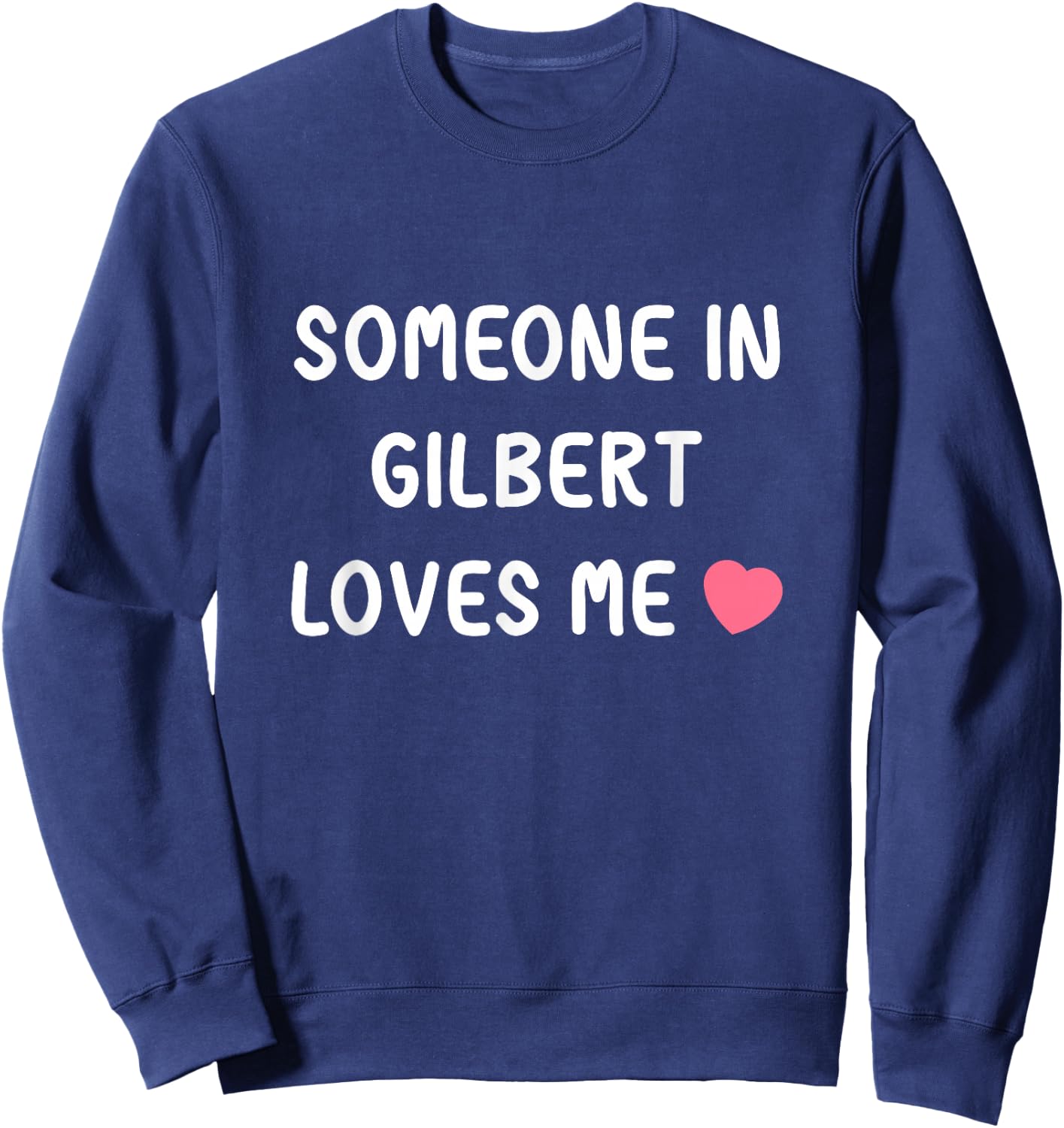 Someone in Gilbert loves me, Gilbert Arizona AZ State Love Sweatshirt - Sweatshirt | Navy