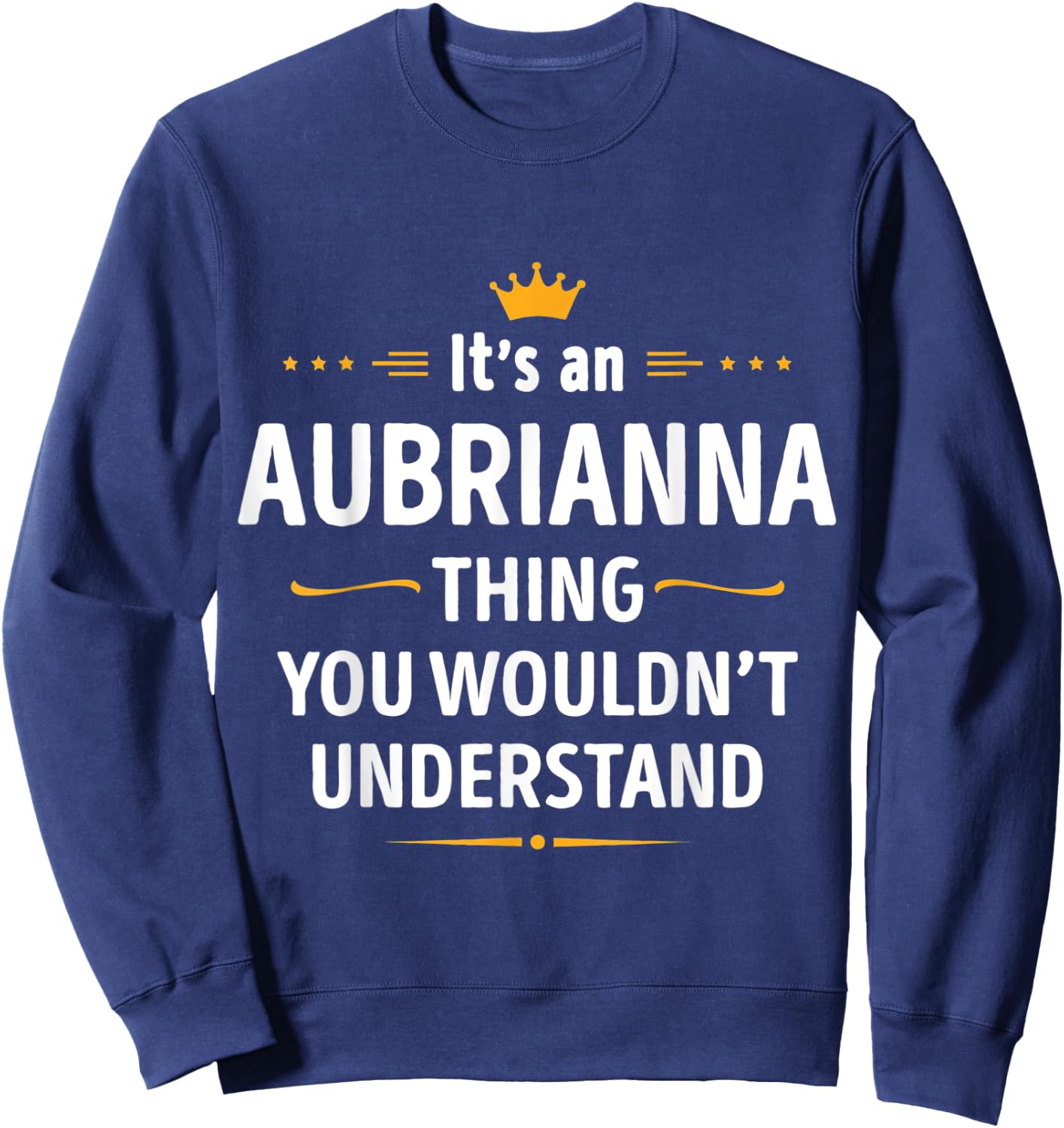 Inked Creation Its an AUBRIANNA Thing You Wouldnt Understand Sweatshirt - Sweatshirt | Navy