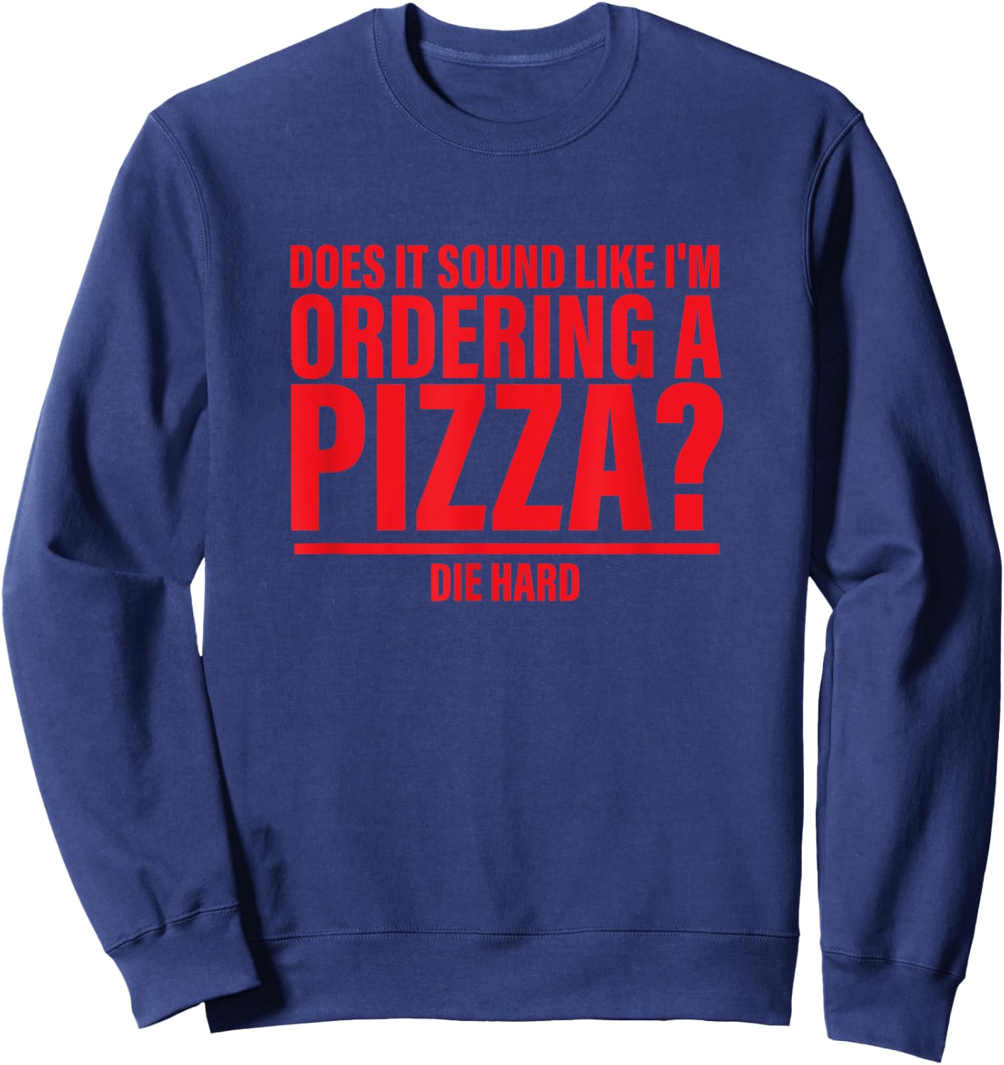 Does It Sound Like I'm Ordering A Pizza Die Hard Apparel Sweatshirt - Sweatshirt | Navy