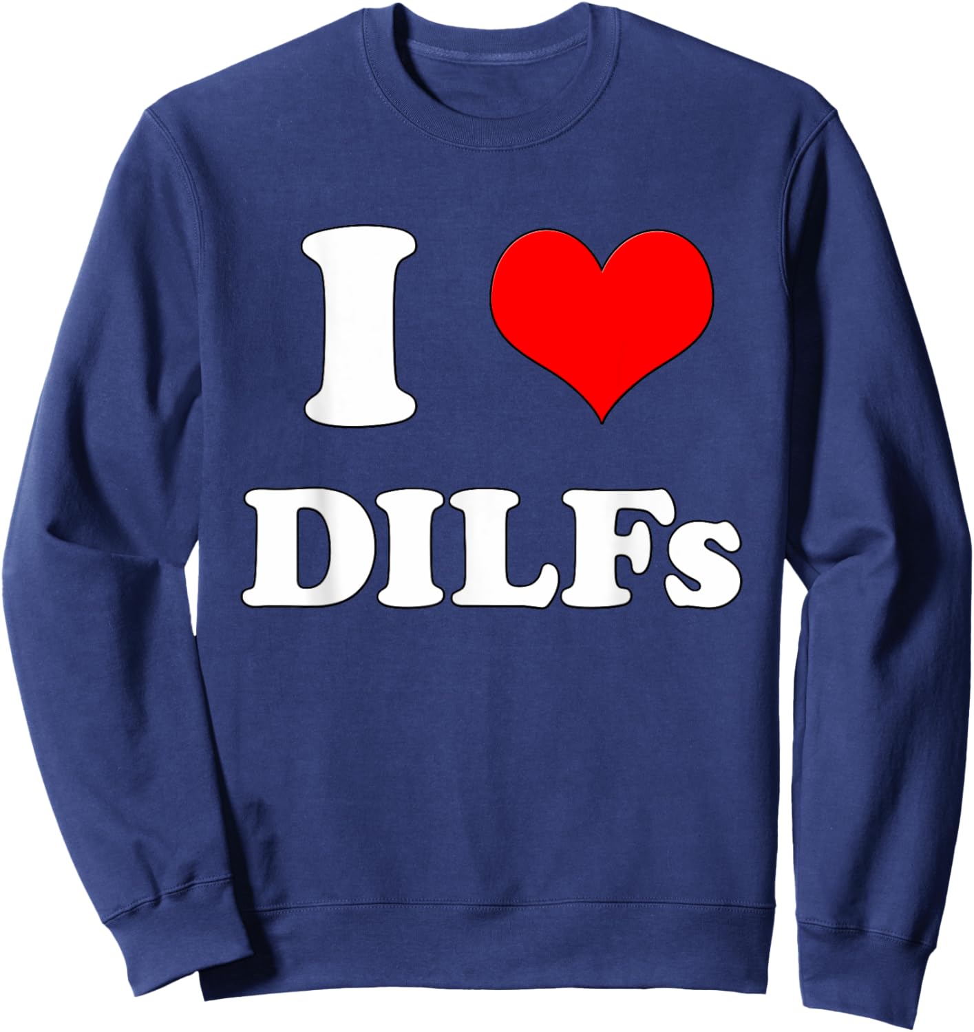 I Love DILFs | I heart DILFs Sweatshirt - Sweatshirt | Navy